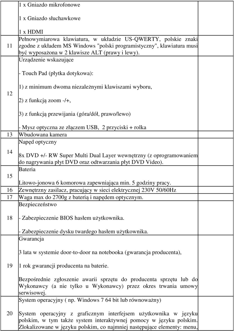 Urządzenie wskazujące - Touch Pad (płytka dotykowa): 12 1) z minimum dwoma niezależnymi klawiszami wyboru, 2) z funkcją zoom -/+, 3) z funkcją przewijania (góra/dół, prawo/lewo) - Mysz optyczna ze