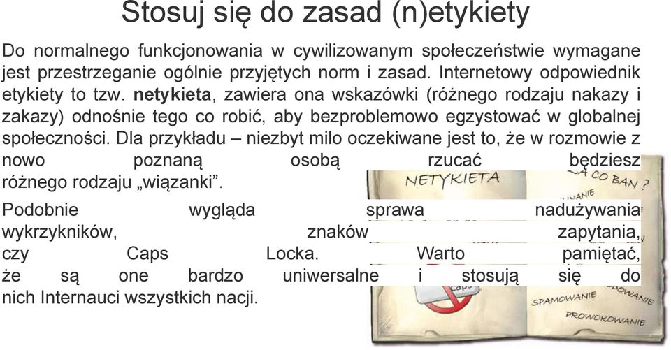netykieta, zawiera ona wskazówki (różnego rodzaju nakazy i zakazy) odnośnie tego co robić, aby bezproblemowo egzystować w globalnej społeczności.