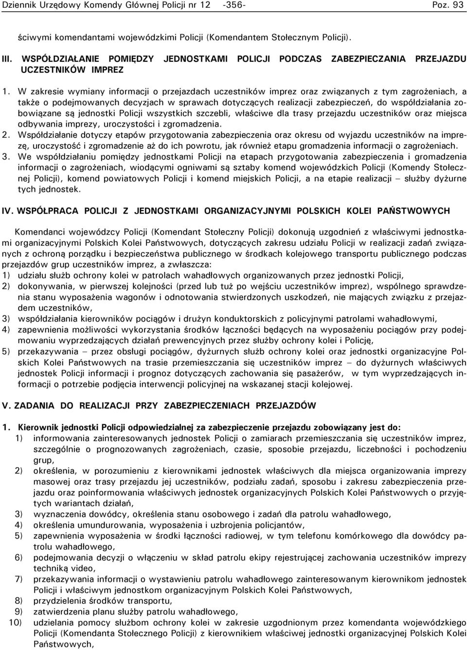 W zakresie wymiany informacji o przejazdach uczestników imprez oraz związanych z tym zagrożeniach, a także o podejmowanych decyzjach w sprawach dotyczących realizacji zabezpieczeń, do współdziałania