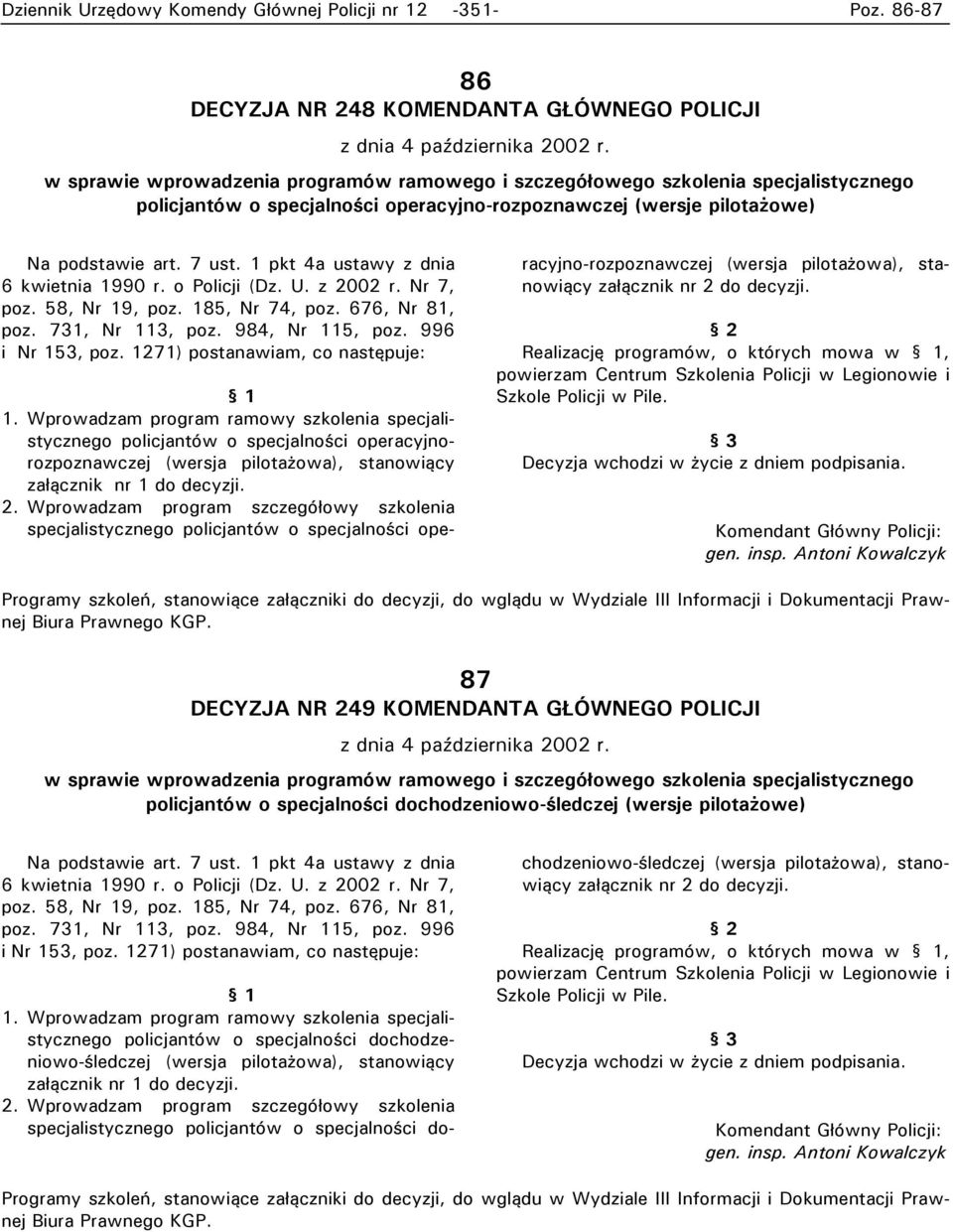 Wprowadzam program ramowy szkolenia specjalistycznego policjantów o specjalności operacyjnorozpoznawczej (wersja pilotażowa), stanowiący załącznik nr 1 do decyzji. 2.