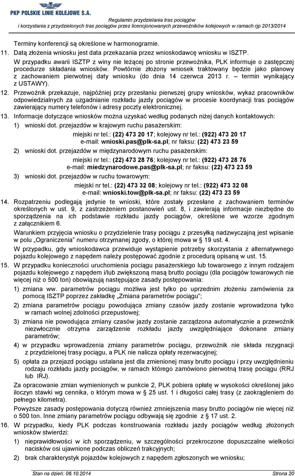 Powtórnie złożony wniosek traktowany będzie jako planowy z zachowaniem pierwotnej daty wniosku (do dnia 14 czerwca 2013 r. termin wynikający z USTAWY). 12.