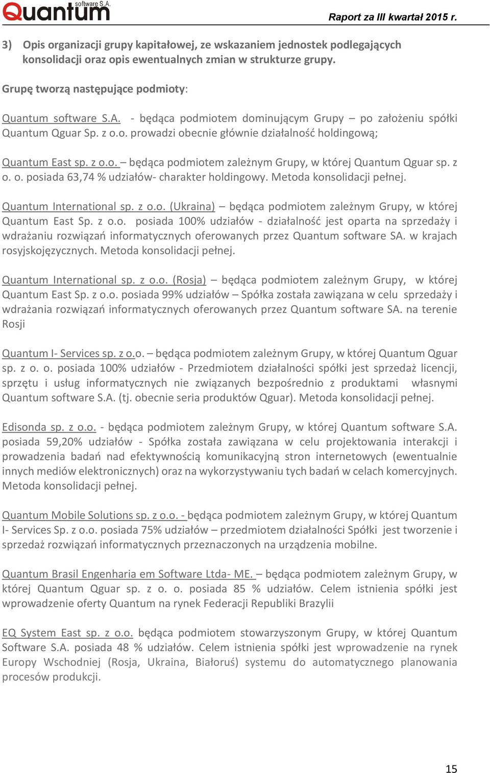 z o. o. posiada 63,74 % udziałów- charakter holdingowy. Metoda konsolidacji pełnej. Quantum International sp. z o.o. (Ukraina) będąca podmiotem zależnym Grupy, w której Quantum East Sp. z o.o. posiada 100% udziałów - działalność jest oparta na sprzedaży i wdrażaniu rozwiązań informatycznych oferowanych przez Quantum software SA.