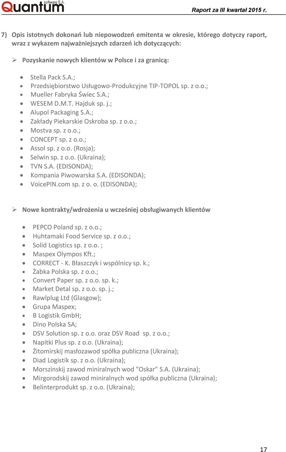 z o.o.; CONCEPT sp. z o.o.; Assol sp. z o.o. (Rosja); Selwin sp. z o.o. (Ukraina); TVN S.A. (EDISONDA); Kompania Piwowarska S.A. (EDISONDA); VoicePIN.com sp. z o. o. (EDISONDA); Nowe kontrakty/wdrożenia u wcześniej obsługiwanych klientów PEPCO Poland sp.
