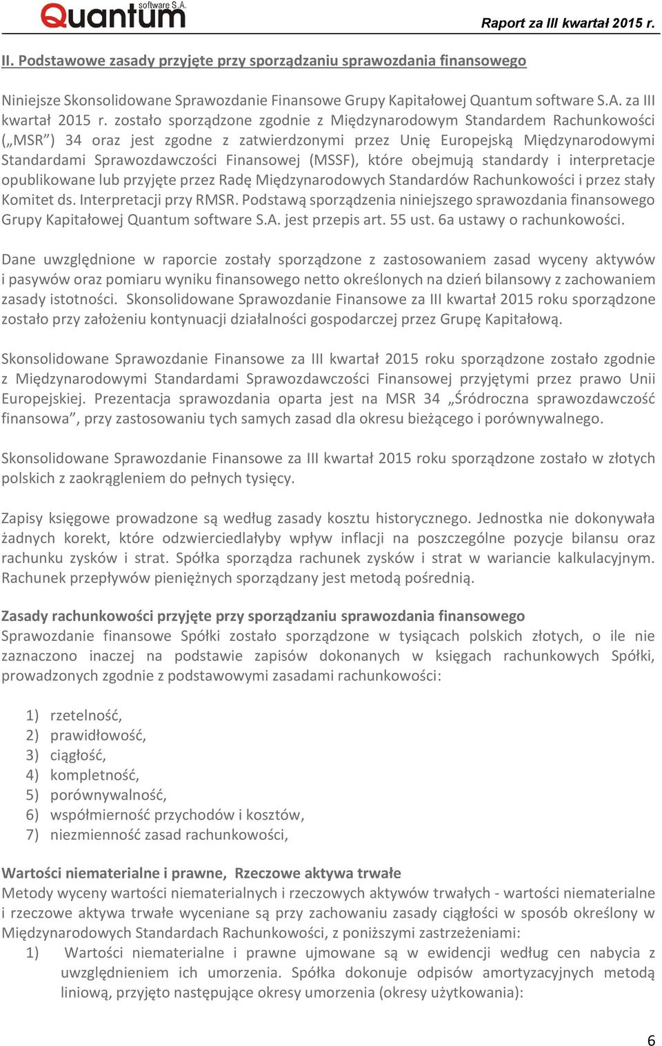 zostało sporządzone zgodnie z Międzynarodowym Standardem Rachunkowości ( MSR ) 34 oraz jest zgodne z zatwierdzonymi przez Unię Europejską Międzynarodowymi Standardami Sprawozdawczości Finansowej