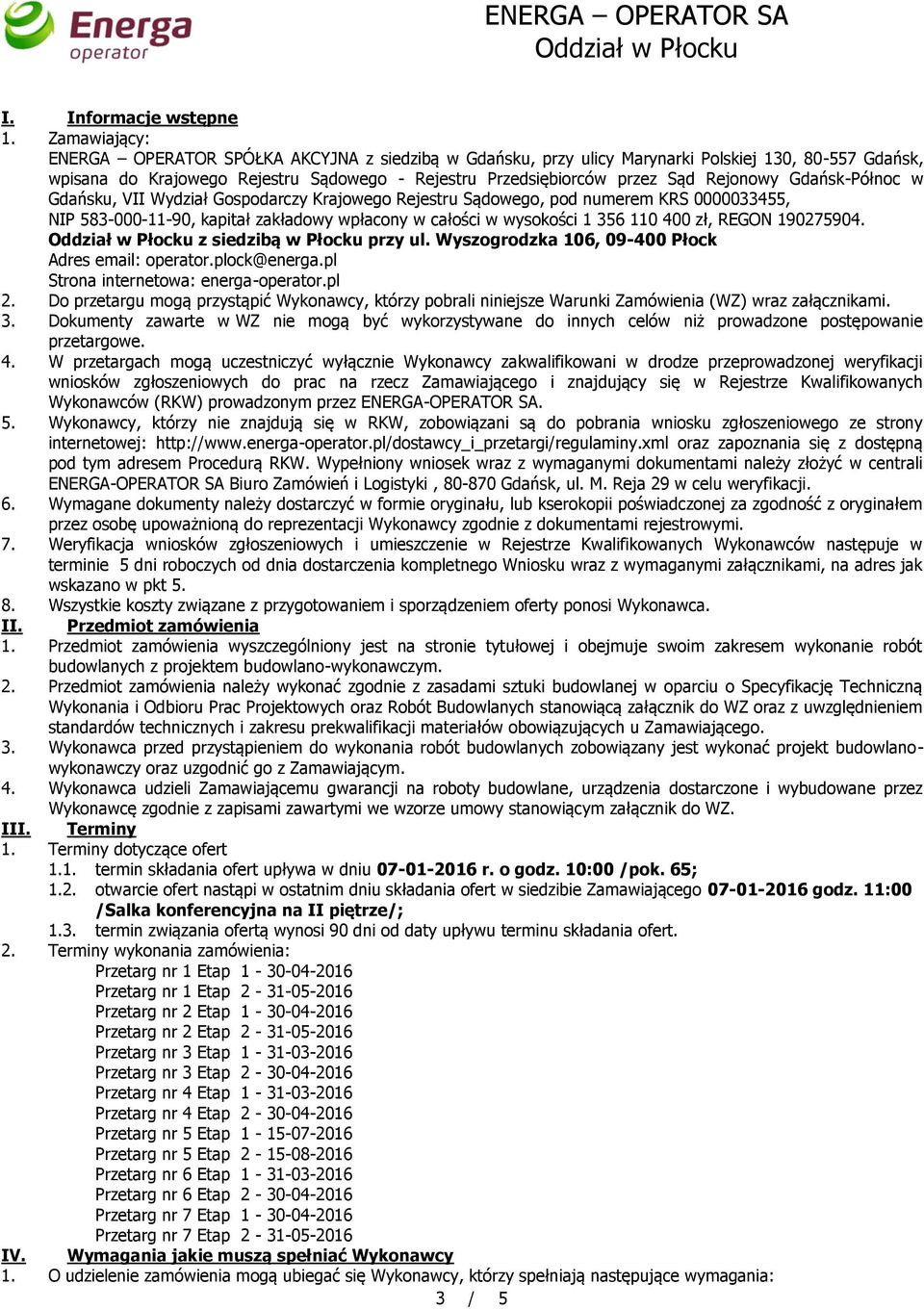 Rejonowy Gdańsk-Północ w Gdańsku, VII Wydział Gospodarczy Krajowego Rejestru Sądowego, pod numerem KRS 0000033455, NIP 583-000-11-90, kapitał zakładowy wpłacony w całości w wysokości 1 356 110 400