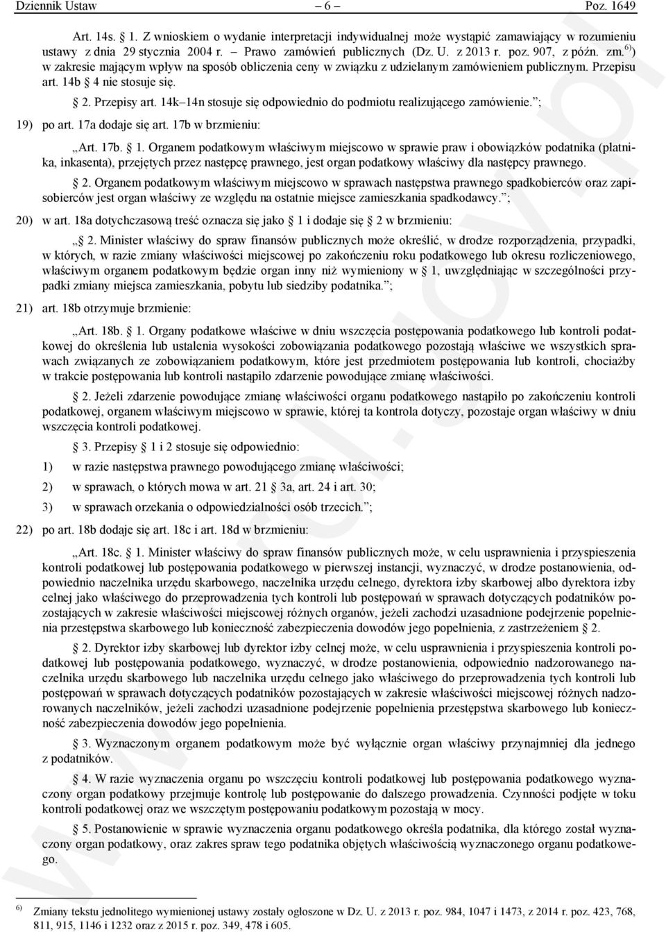 14k 14n stosuje się odpowiednio do podmiotu realizującego zamówienie. ; 19) po art. 17a dodaje się art. 17b w brzmieniu: Art. 17b. 1. Organem podatkowym właściwym miejscowo w sprawie praw i obowiązków podatnika (płatnika, inkasenta), przejętych przez następcę prawnego, jest organ podatkowy właściwy dla następcy prawnego.