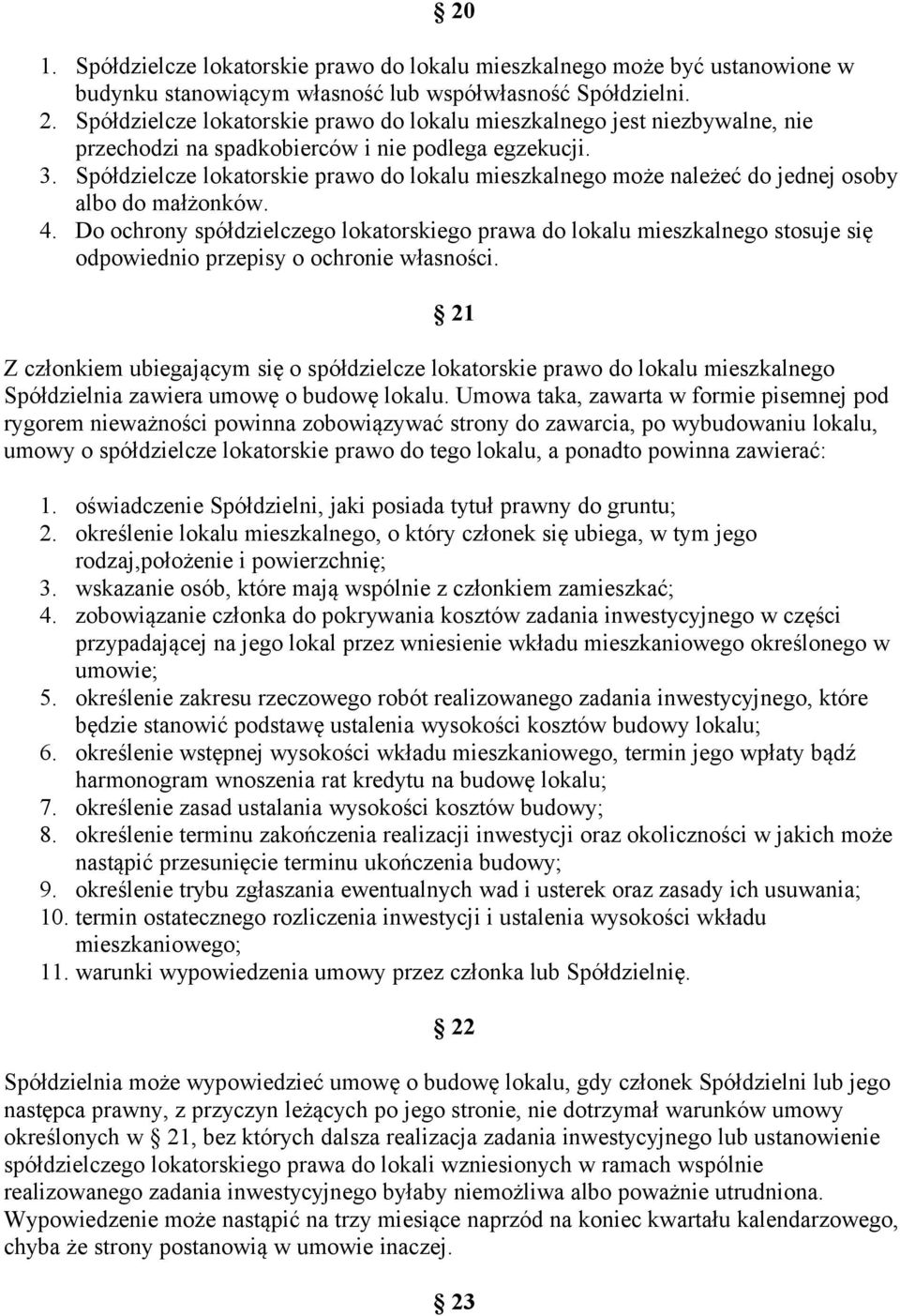 Spółdzielcze lokatorskie prawo do lokalu mieszkalnego może należeć do jednej osoby albo do małżonków. 4.