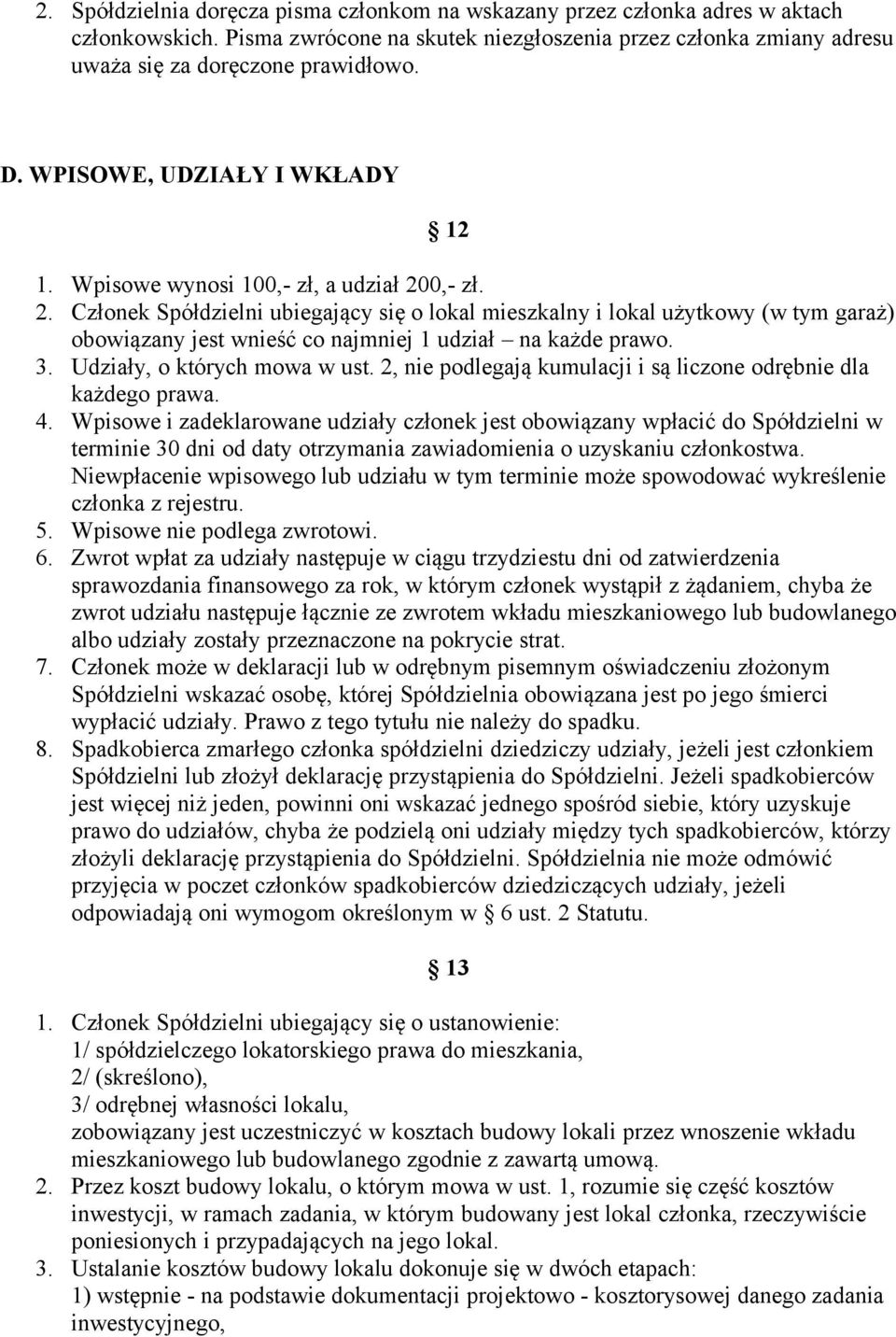 0,- zł. 2. Członek Spółdzielni ubiegający się o lokal mieszkalny i lokal użytkowy (w tym garaż) obowiązany jest wnieść co najmniej 1 udział na każde prawo. 3. Udziały, o których mowa w ust.