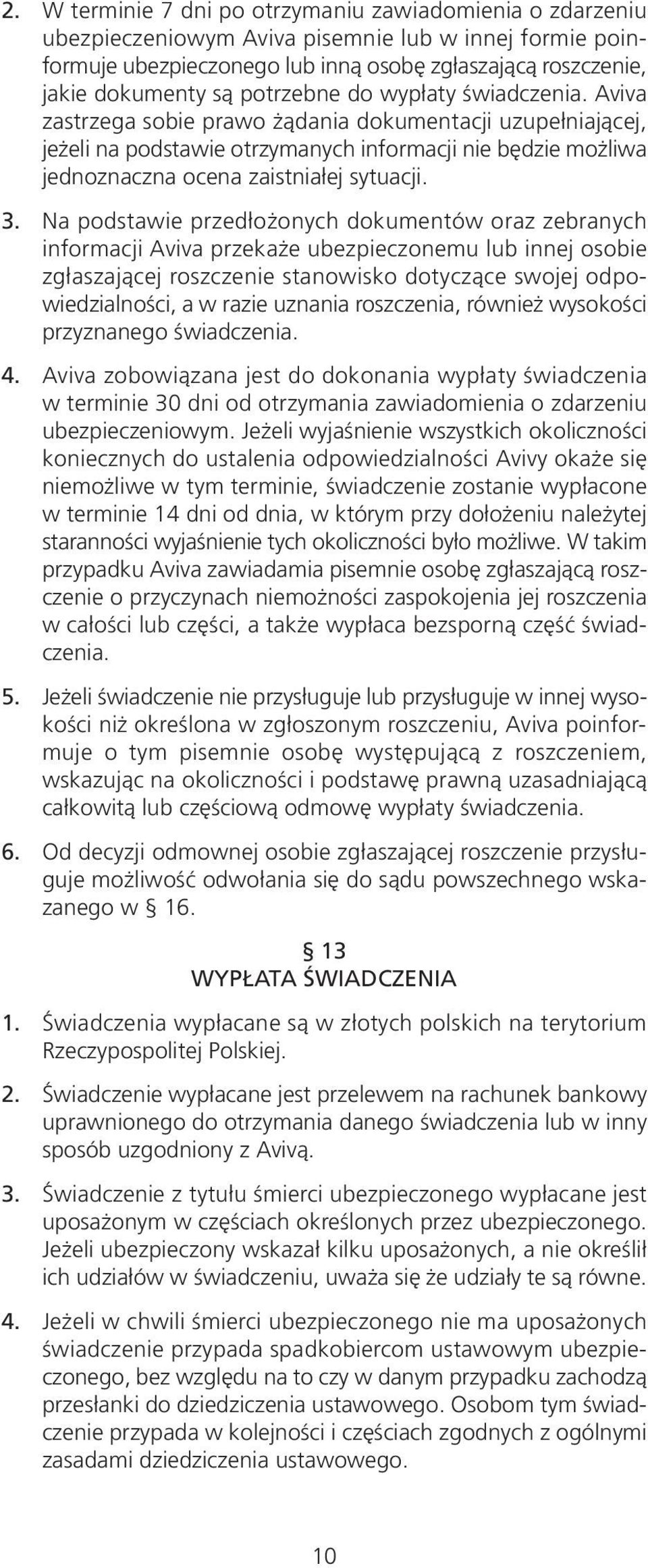 Aviva zastrzega sobie prawo żądania dokumentacji uzupełniającej, jeżeli na podstawie otrzymanych informacji nie będzie możliwa jednoznaczna ocena zaistniałej sytuacji. 3.