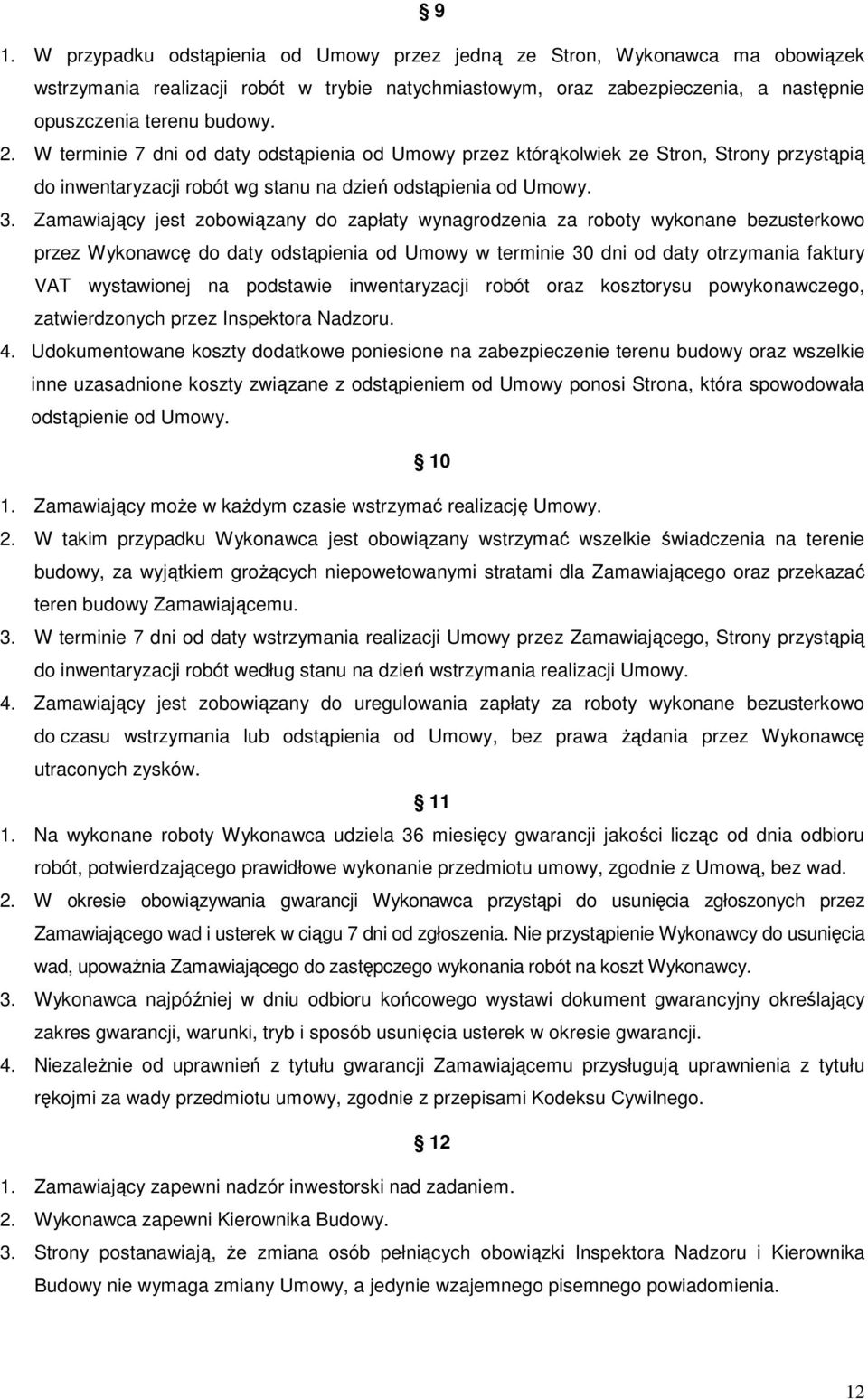Zamawiający jest zobowiązany do zapłaty wynagrodzenia za roboty wykonane bezusterkowo przez Wykonawcę do daty odstąpienia od Umowy w terminie 30 dni od daty otrzymania faktury VAT wystawionej na