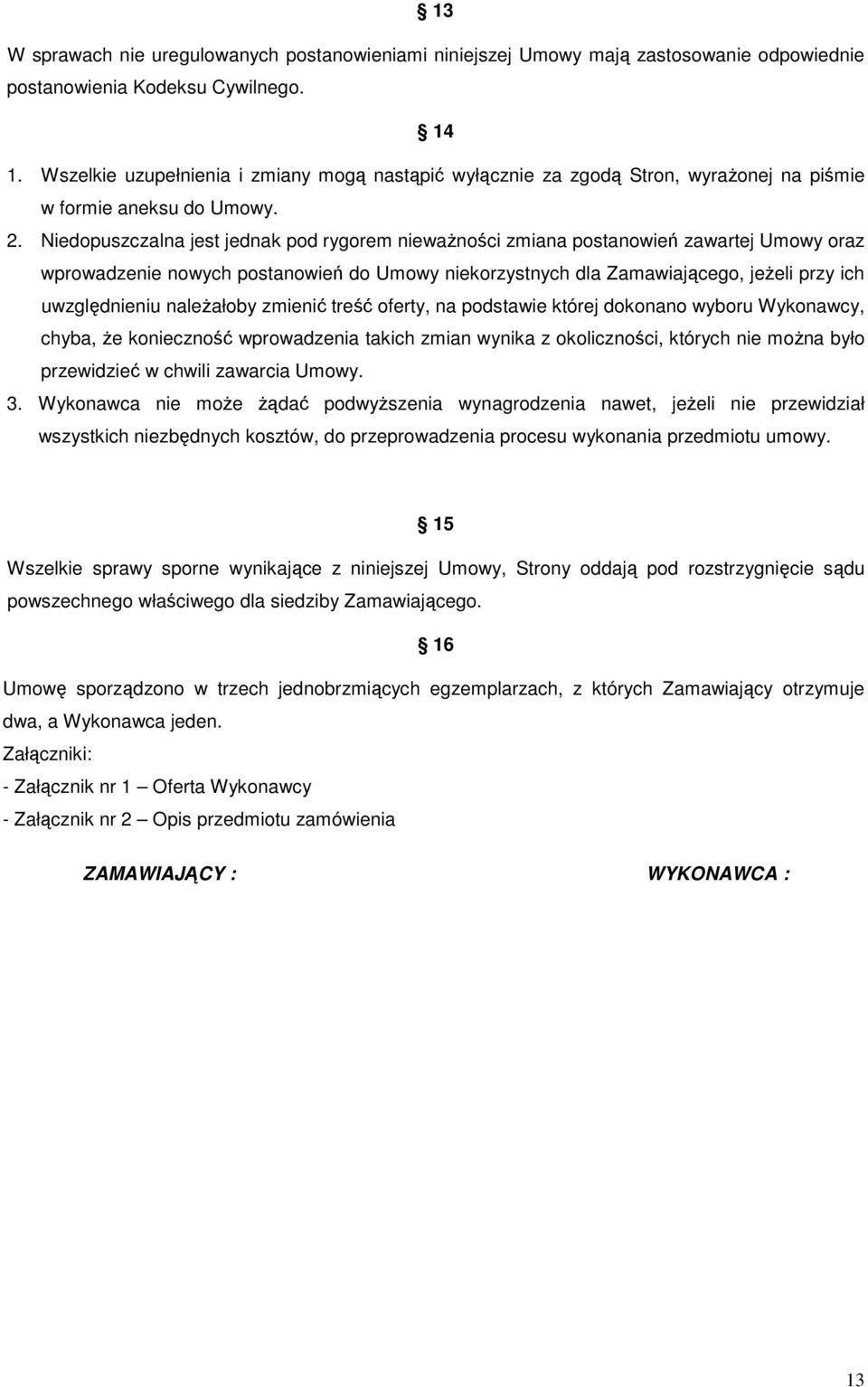 Niedopuszczalna jest jednak pod rygorem niewaŝności zmiana postanowień zawartej Umowy oraz wprowadzenie nowych postanowień do Umowy niekorzystnych dla Zamawiającego, jeŝeli przy ich uwzględnieniu