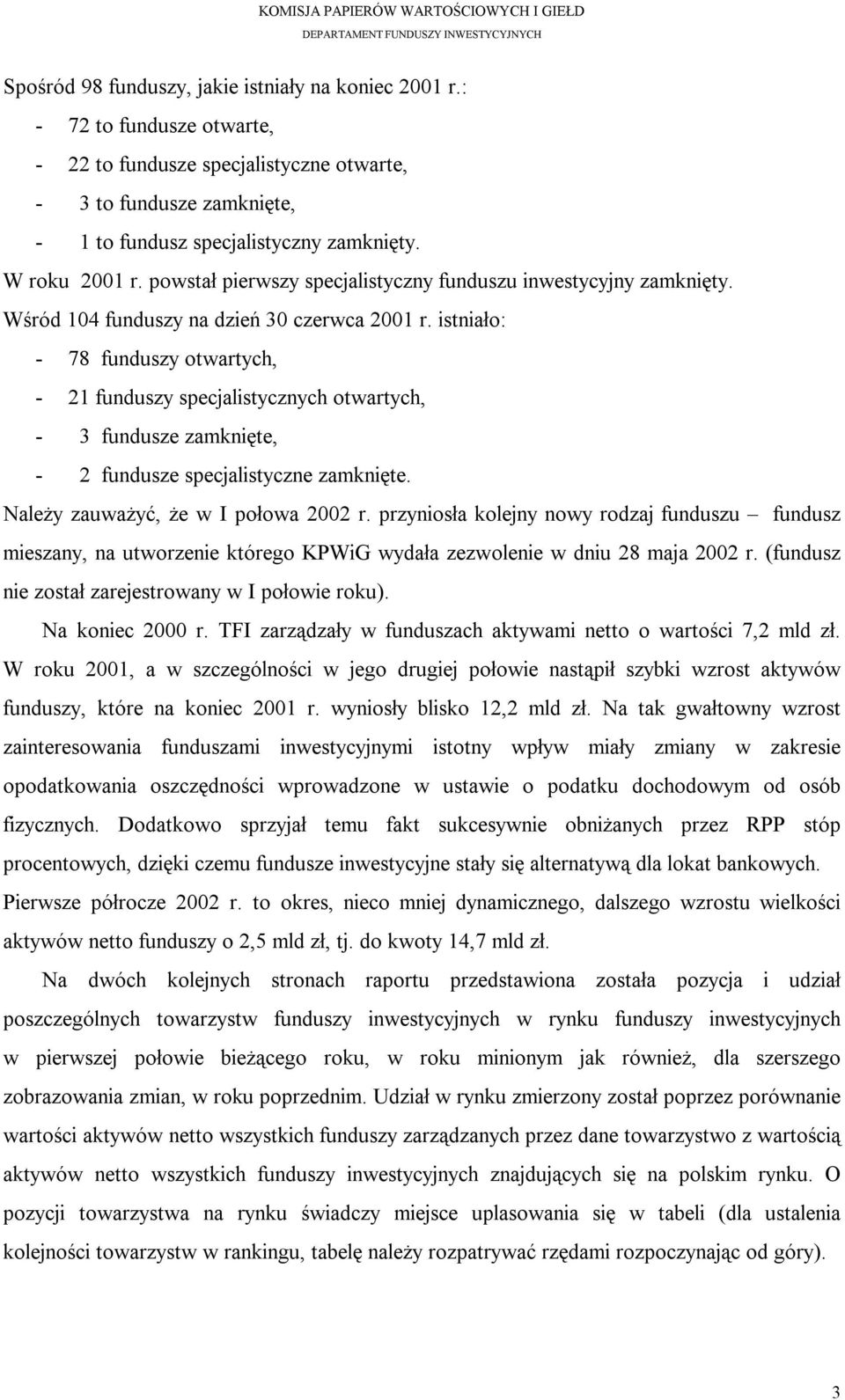 istniało: - 78 funduszy otwartych, - 21 funduszy specjalistycznych otwartych, - 3 fundusze zamknięte, - 2 fundusze specjalistyczne zamknięte. Należy zauważyć, że w I połowa 2002 r.