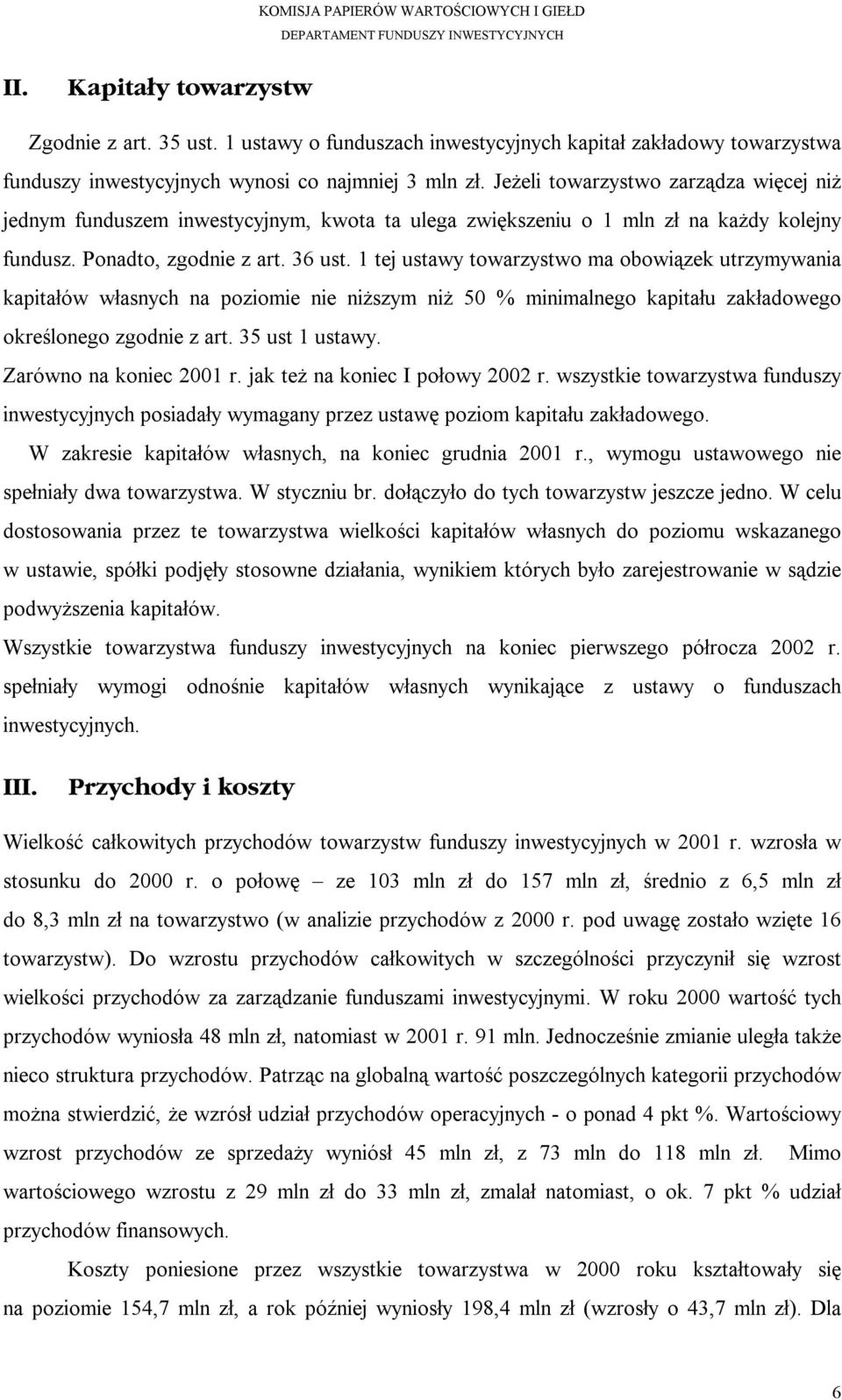 1 tej ustawy towarzystwo ma obowiązek utrzymywania kapitałów własnych na poziomie nie niższym niż 50 % minimalnego kapitału zakładowego określonego zgodnie z art. 35 ust 1 ustawy.