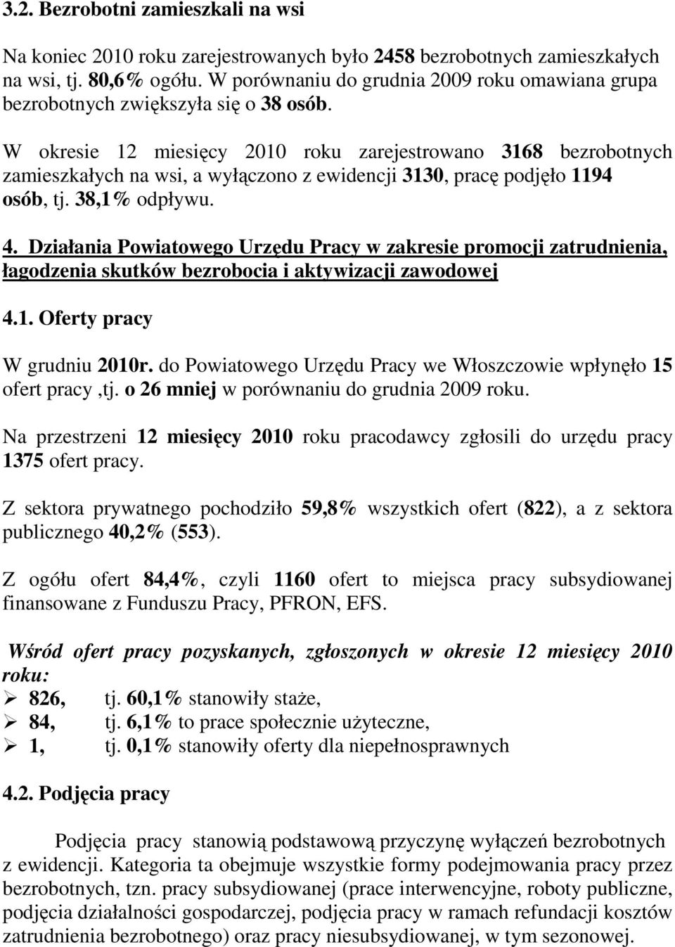 W okresie 12 miesięcy 2010 roku zarejestrowano 3168 bezrobotnych zamieszkałych na wsi, a wyłączono z ewidencji 3130, pracę podjęło 1194 osób, tj. 38,1% odpływu. 4.