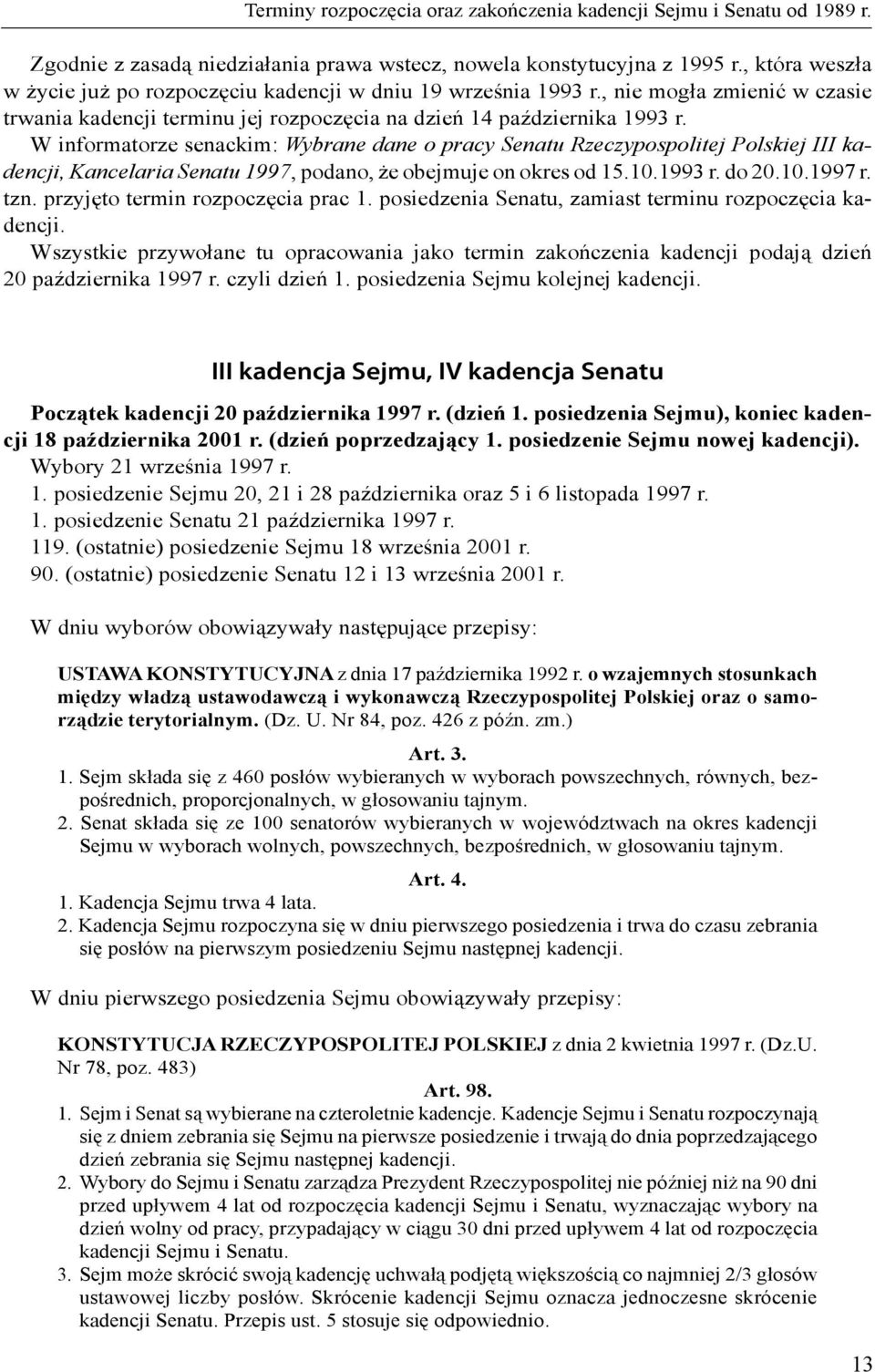 W informatorze senackim: Wybrane dane o pracy Senatu Rzeczypospolitej Polskiej III kadencji, Kancelaria Senatu 1997, podano, że obejmuje on okres od 15.10.1993 r. do 20.10.1997 r. tzn.