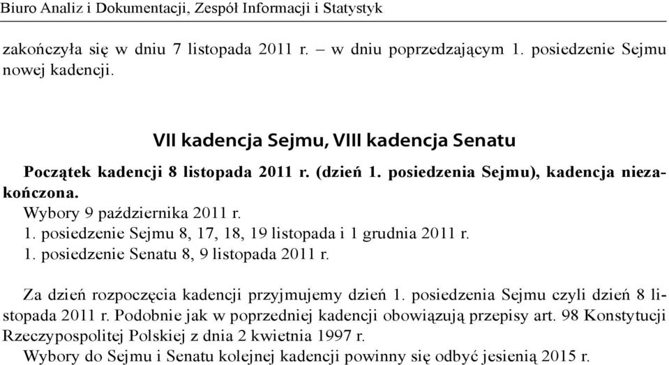 1. posiedzenie Senatu 8, 9 listopada 2011 r. Za dzień rozpoczęcia kadencji przyjmujemy dzień 1. posiedzenia Sejmu czyli dzień 8 listopada 2011 r.