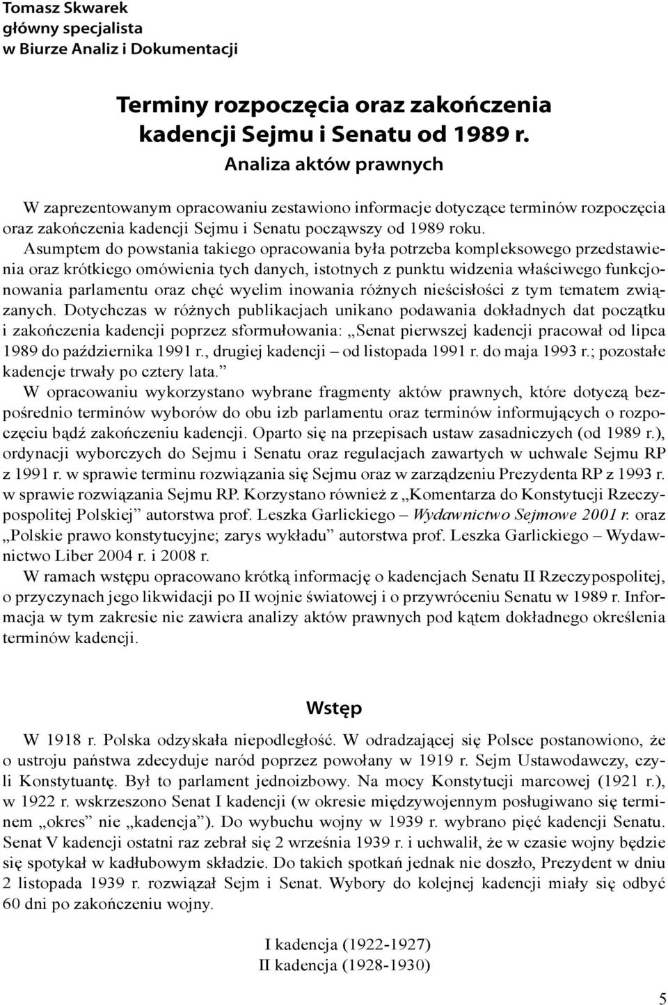 Asumptem do powstania takiego opracowania była potrzeba kompleksowego przedstawienia oraz krótkiego omówienia tych danych, istotnych z punktu widzenia właściwego funkcjonowania parlamentu oraz chęć