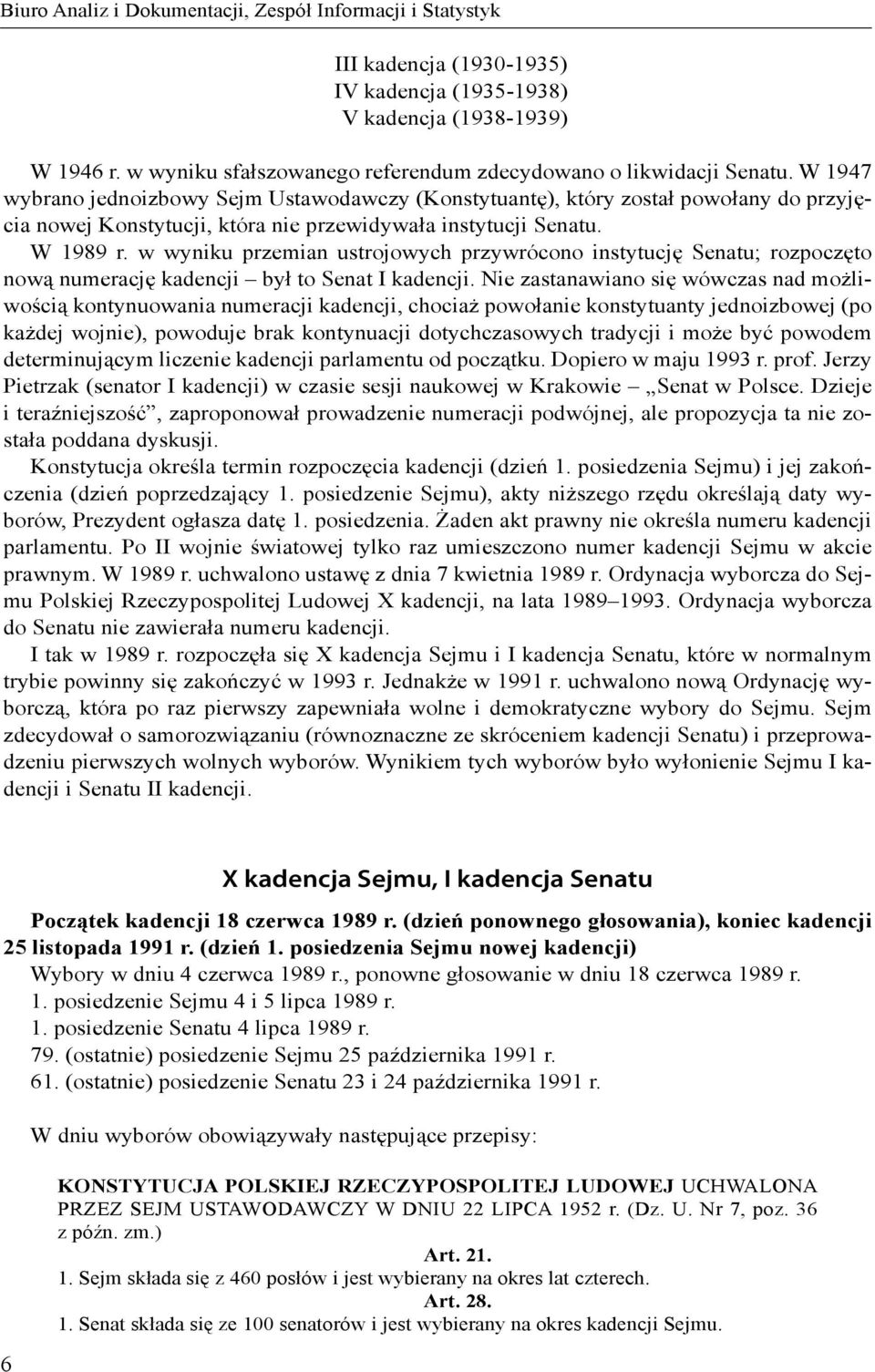 W 1947 wybrano jednoizbowy Sejm Ustawodawczy (Konstytuantę), który został powołany do przyjęcia nowej Konstytucji, która nie przewidywała instytucji Senatu. W 1989 r.