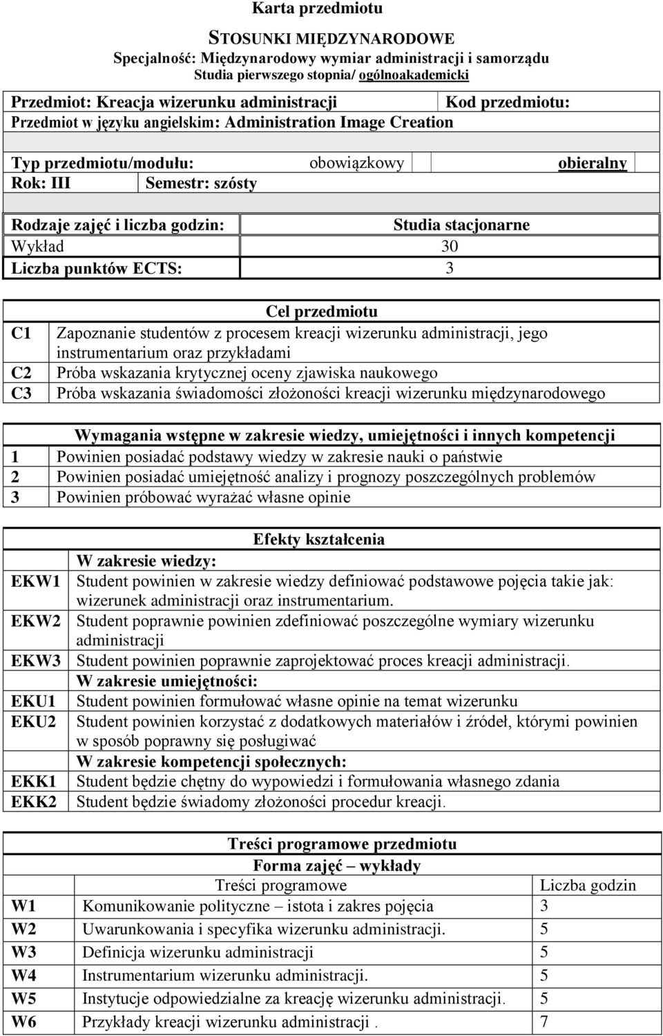 30 Liczba punktów ECTS: 3 C1 C2 C3 Cel przedmiotu Zapoznanie studentów z procesem kreacji wizerunku administracji, jego instrumentarium oraz przykładami Próba wskazania krytycznej oceny zjawiska