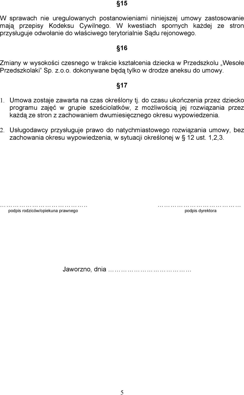 16 Zmiany w wysokości czesnego w trakcie kształcenia dziecka w Przedszkolu Wesołe Przedszkolaki Sp. z.o.o. dokonywane będą tylko w drodze aneksu do umowy. 17 1.