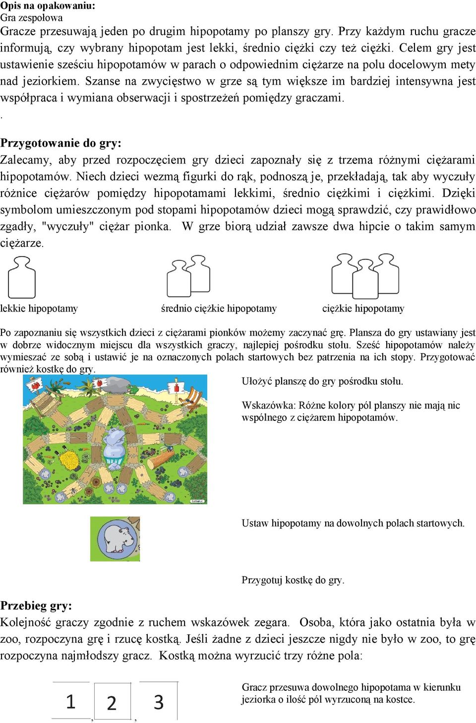 Szanse na zwycięstwo w grze są tym większe im bardziej intensywna jest współpraca i wymiana obserwacji i spostrzeżeń pomiędzy graczami.