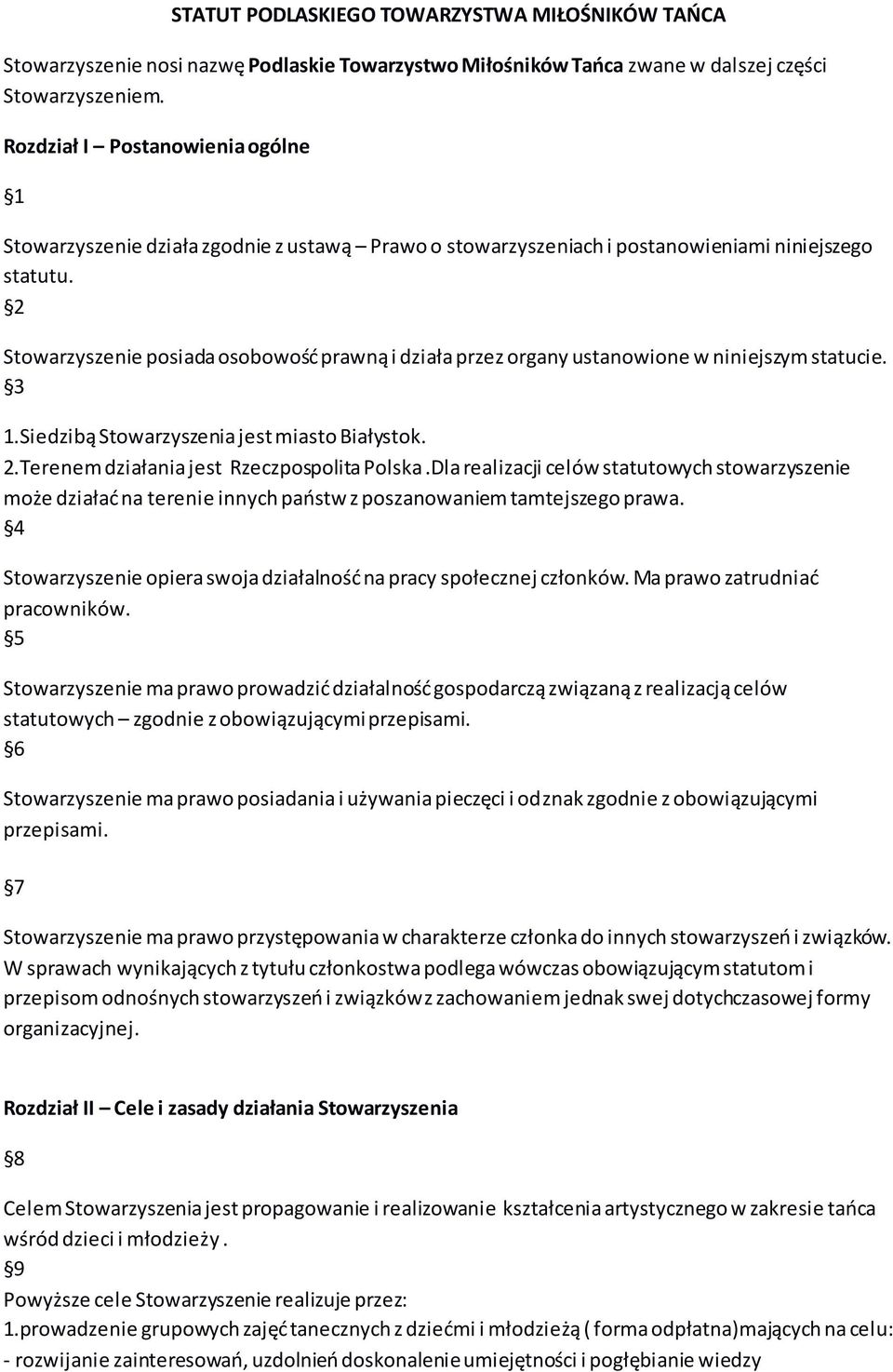 2 Stowarzyszenie posiada osobowość prawną i działa przez organy ustanowione w niniejszym statucie. 3 1.Siedzibą Stowarzyszenia jest miasto Białystok. 2.Terenem działania jest Rzeczpospolita Polska.