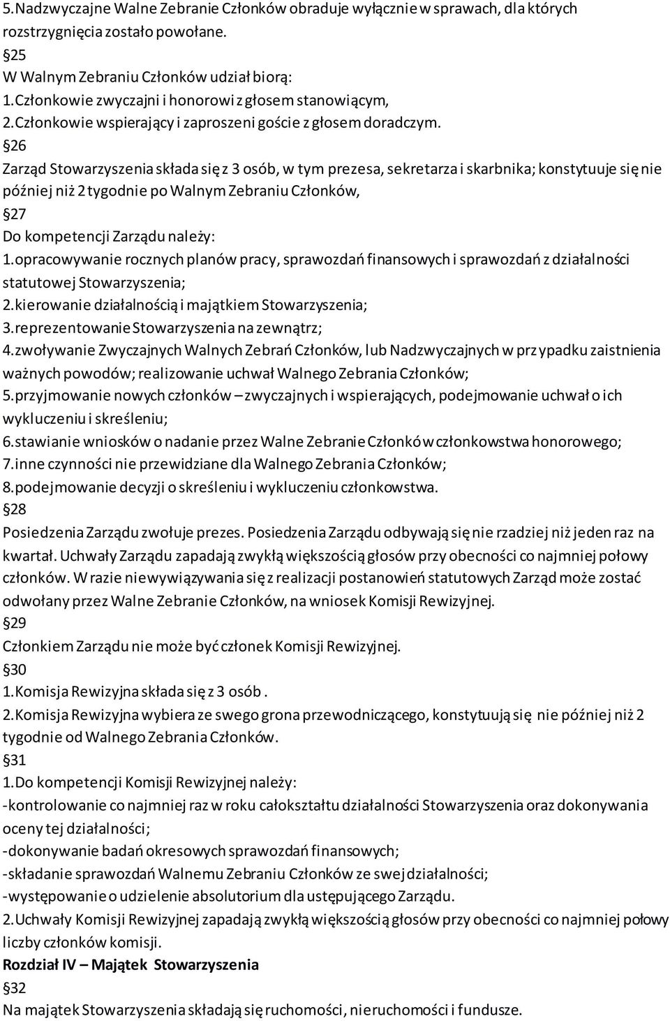 26 Zarząd Stowarzyszenia składa się z 3 osób, w tym prezesa, sekretarza i skarbnika; konstytuuje się nie później niż 2 tygodnie po Walnym Zebraniu Członków, 27 Do kompetencji Zarządu należy: 1.