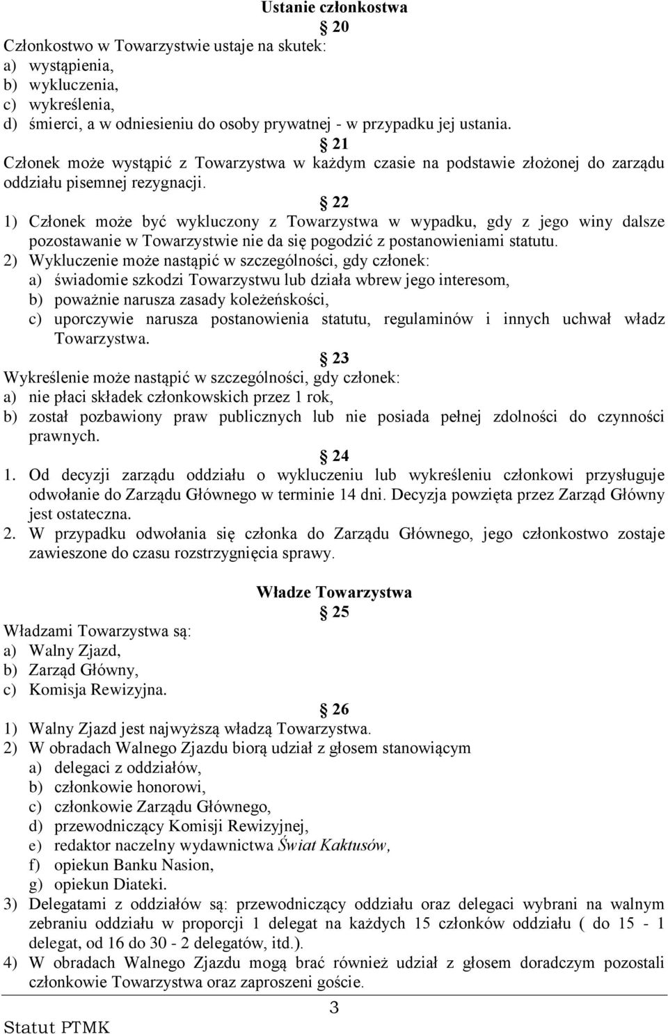 22 1) Członek może być wykluczony z Towarzystwa w wypadku, gdy z jego winy dalsze pozostawanie w Towarzystwie nie da się pogodzić z postanowieniami statutu.