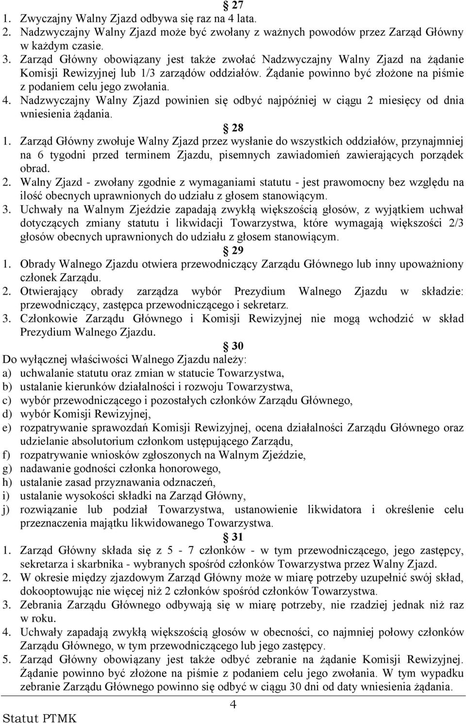 Nadzwyczajny Walny Zjazd powinien się odbyć najpóźniej w ciągu 2 miesięcy od dnia wniesienia żądania. 28 1.