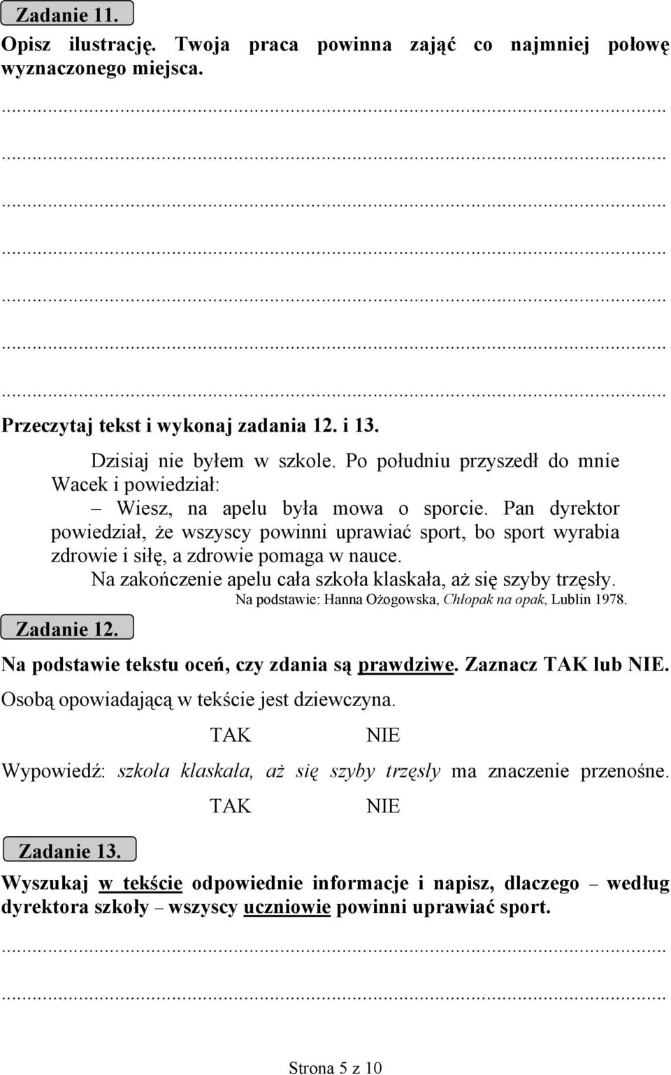 Pan dyrektor powiedział, że wszyscy powinni uprawiać sport, bo sport wyrabia zdrowie i siłę, a zdrowie pomaga w nauce. Na zakończenie apelu cała szkoła klaskała, aż się szyby trzęsły.