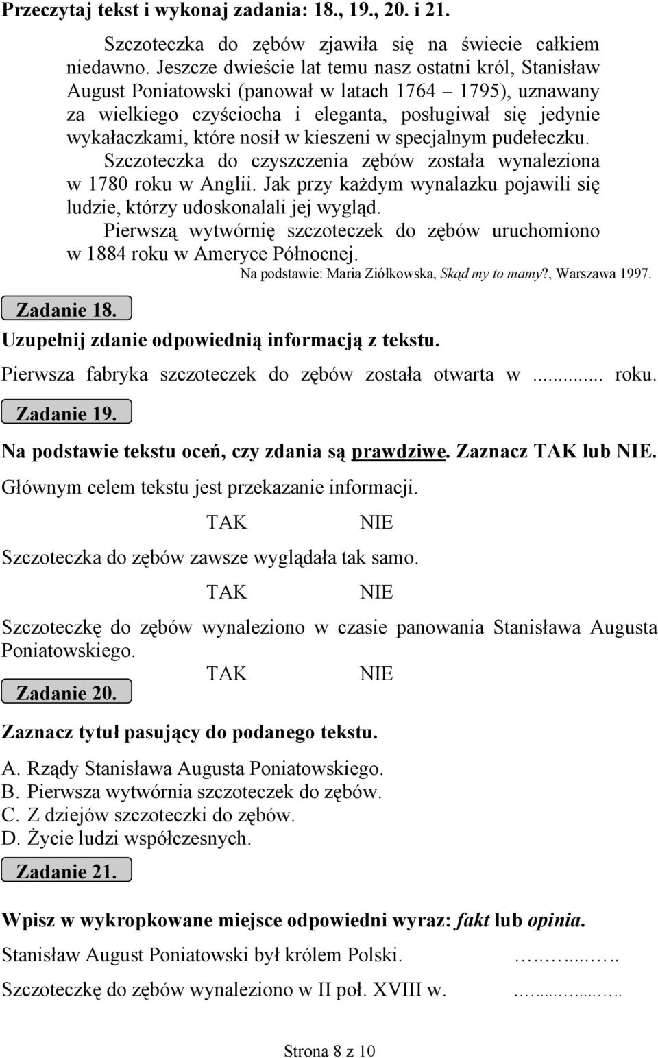 kieszeni w specjalnym pudełeczku. Szczoteczka do czyszczenia zębów została wynaleziona w 1780 roku w Anglii. Jak przy każdym wynalazku pojawili się ludzie, którzy udoskonalali jej wygląd.