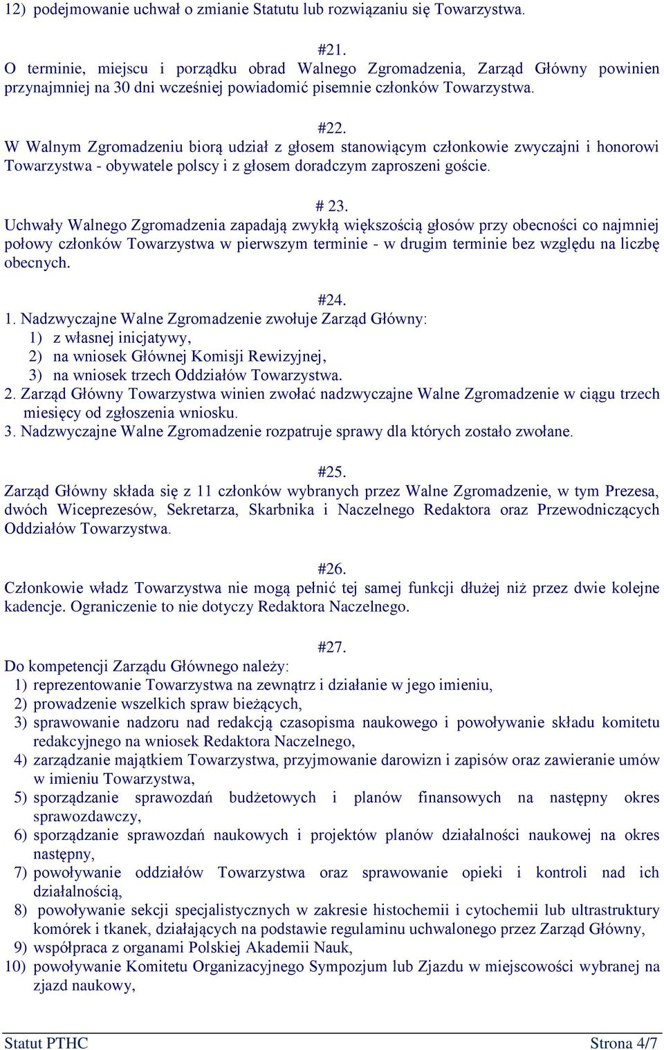 W Walnym Zgromadzeniu biorą udział z głosem stanowiącym członkowie zwyczajni i honorowi Towarzystwa - obywatele polscy i z głosem doradczym zaproszeni goście. # 23.