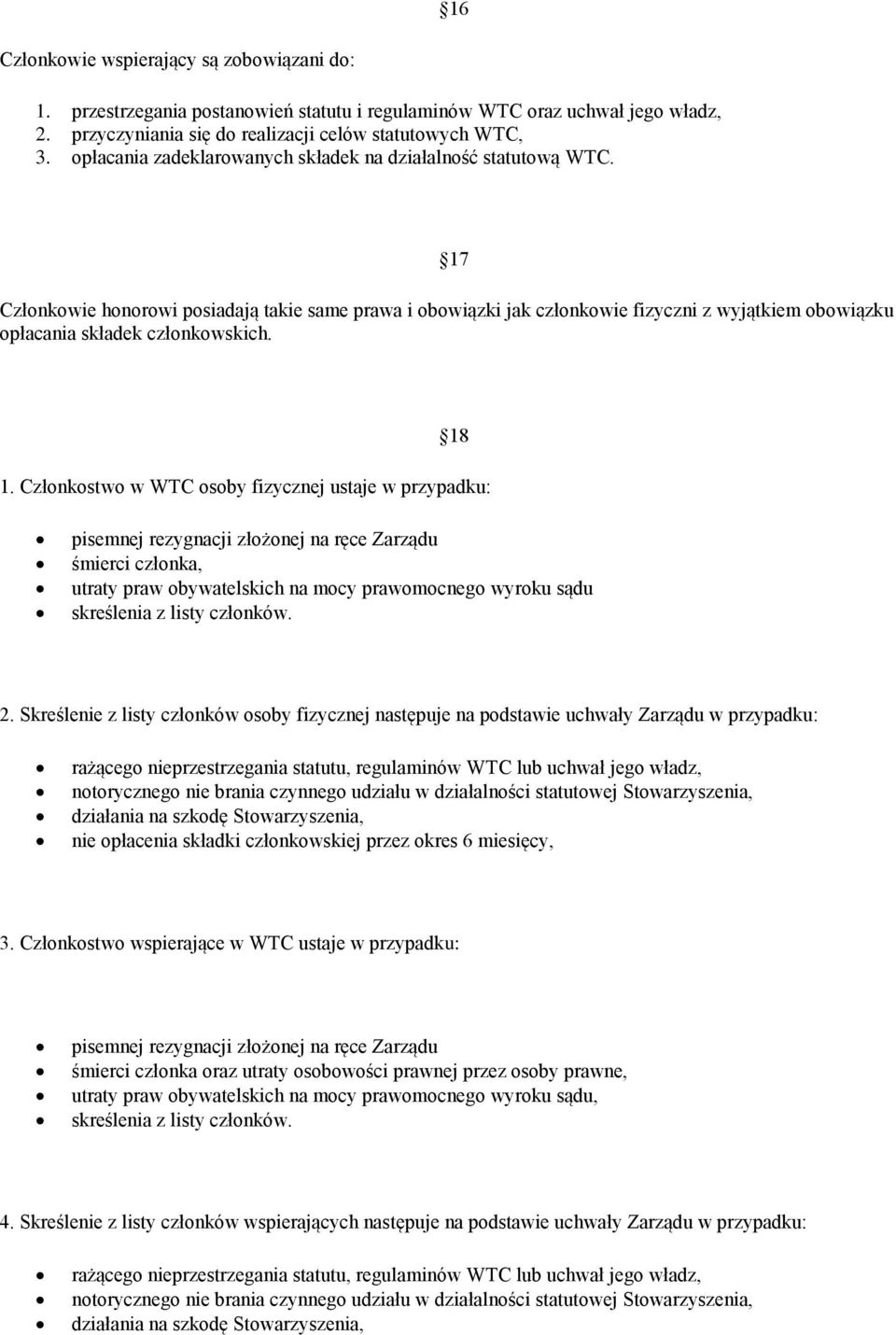 17 Członkowie honorowi posiadają takie same prawa i obowiązki jak członkowie fizyczni z wyjątkiem obowiązku opłacania składek członkowskich. 18 1.