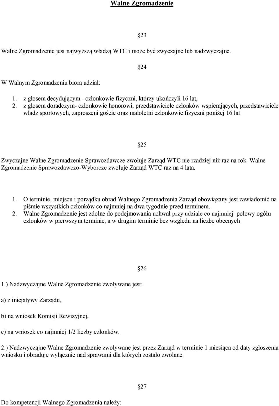 z głosem doradczym- członkowie honorowi, przedstawiciele członków wspierających, przedstawiciele władz sportowych, zaproszeni goście oraz małoletni członkowie fizyczni poniżej 16 lat Zwyczajne Walne