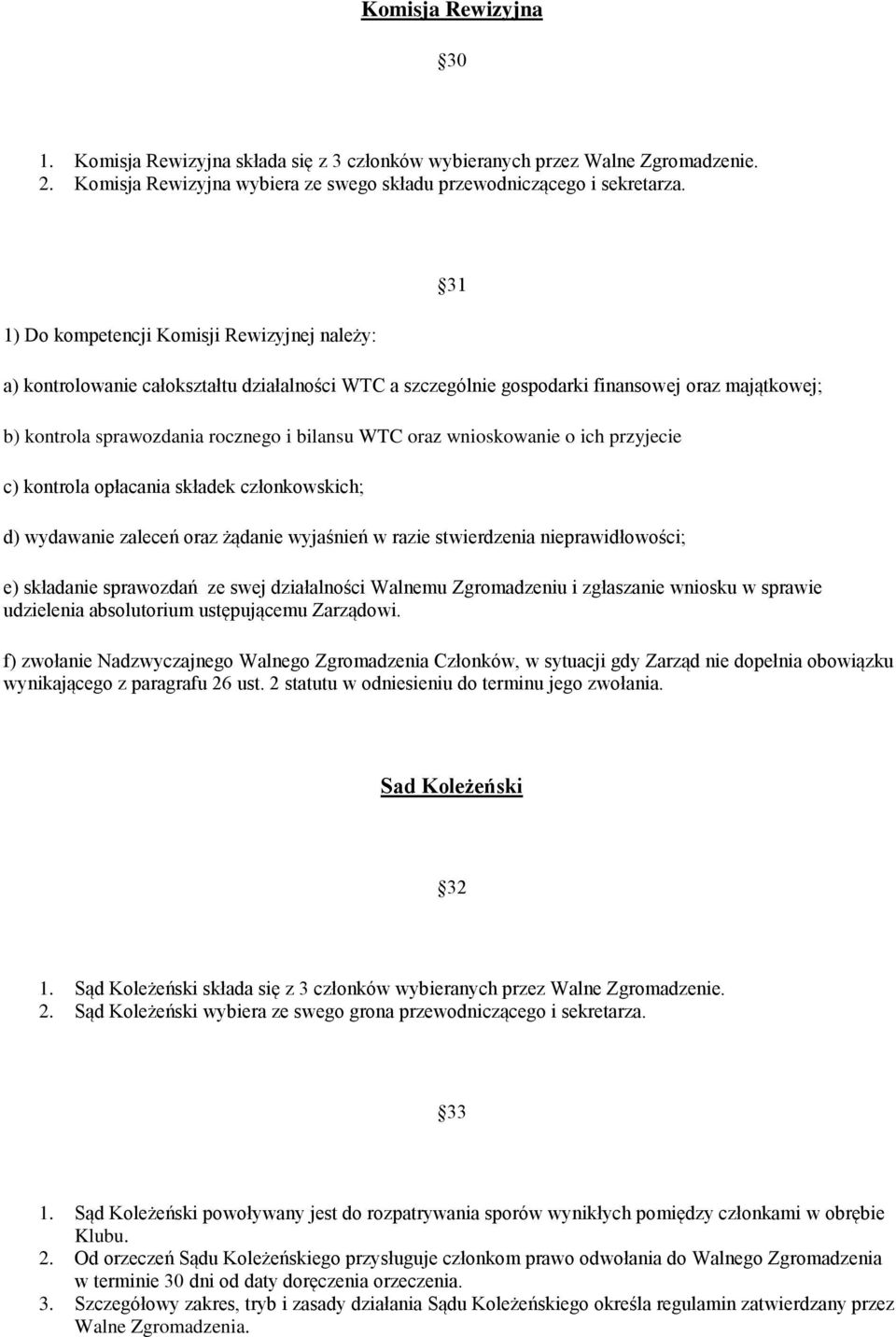 wnioskowanie o ich przyjecie c) kontrola opłacania składek członkowskich; d) wydawanie zaleceń oraz żądanie wyjaśnień w razie stwierdzenia nieprawidłowości; e) składanie sprawozdań ze swej