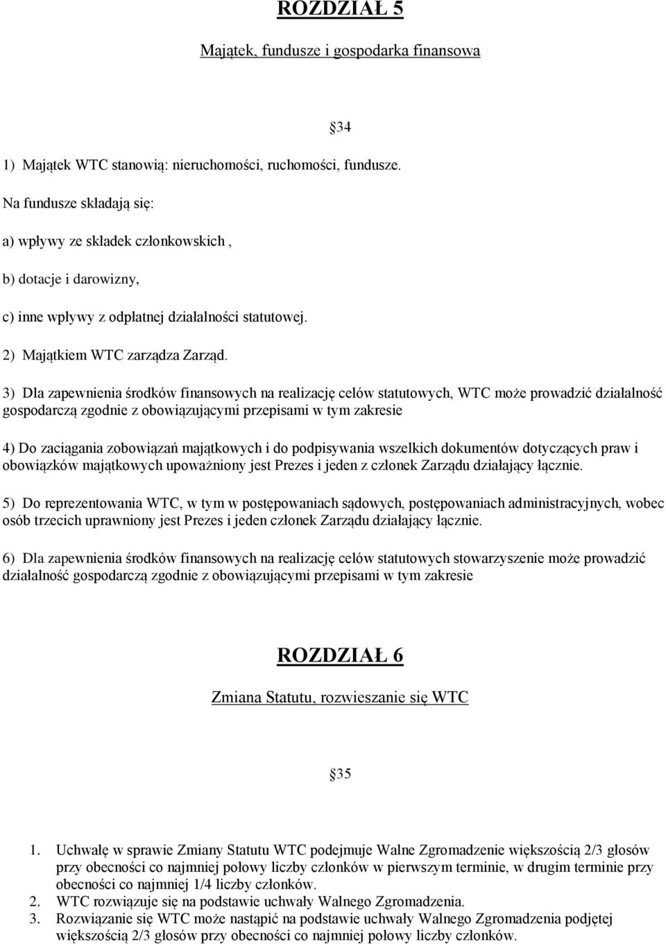 3) Dla zapewnienia środków finansowych na realizację celów statutowych, WTC może prowadzić działalność gospodarczą zgodnie z obowiązującymi przepisami w tym zakresie 4) Do zaciągania zobowiązań