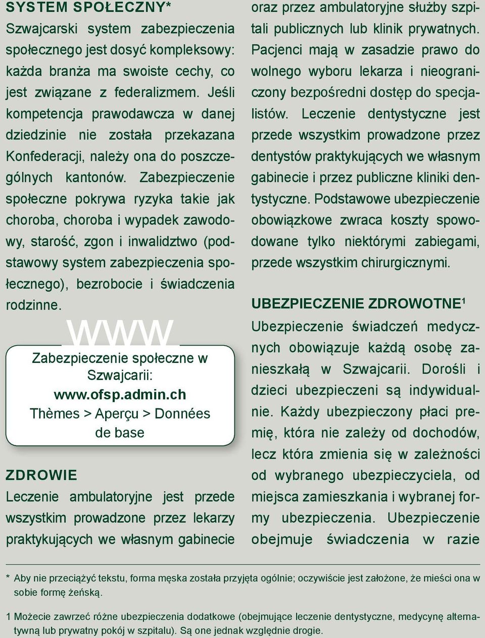 Zabezpieczenie społeczne pokrywa ryzyka takie jak choroba, choroba i wypadek zawodowy, starość, zgon i inwalidztwo (podstawowy system zabezpieczenia społecznego), bezrobocie i świadczenia rodzinne.