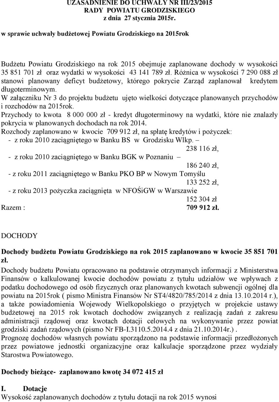 Różnica w wysokości 7 290 088 zł stanowi planowany deficyt budżetowy, którego pokrycie Zarząd zaplanował kredytem długoterminowym.