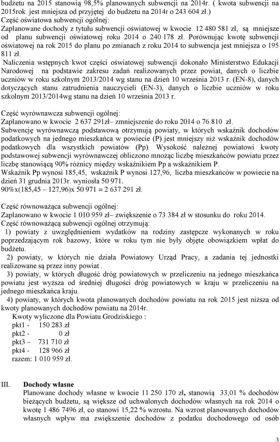 Porównując kwotę subwencji oświatowej na rok 2015 do planu po zmianach z roku 2014 to subwencja jest mniejsza o 195 811 zł.