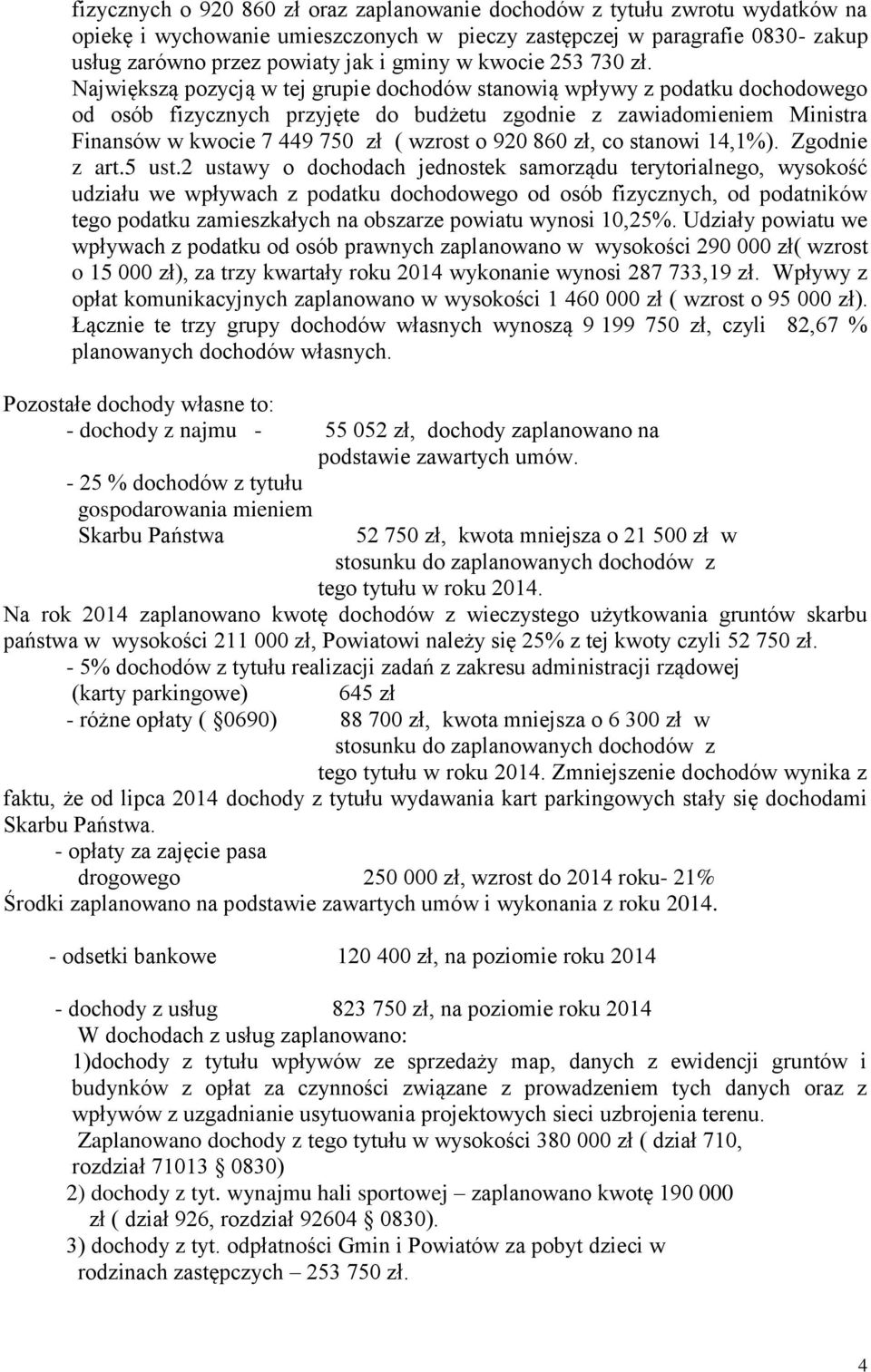 Największą pozycją w tej grupie dochodów stanowią wpływy z podatku dochodowego od osób fizycznych przyjęte do budżetu zgodnie z zawiadomieniem Ministra Finansów w kwocie 7 449 750 zł ( wzrost o 920