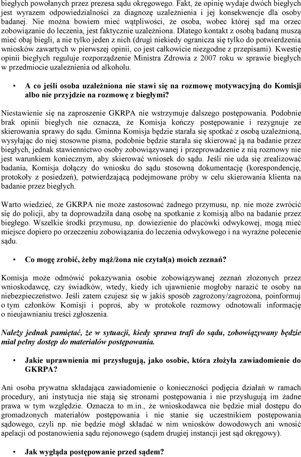 Dlatego kontakt z osobą badaną muszą mieć obaj biegli, a nie tylko jeden z nich (drugi niekiedy ogranicza się tylko do potwierdzenia wniosków zawartych w pierwszej opinii, co jest całkowicie