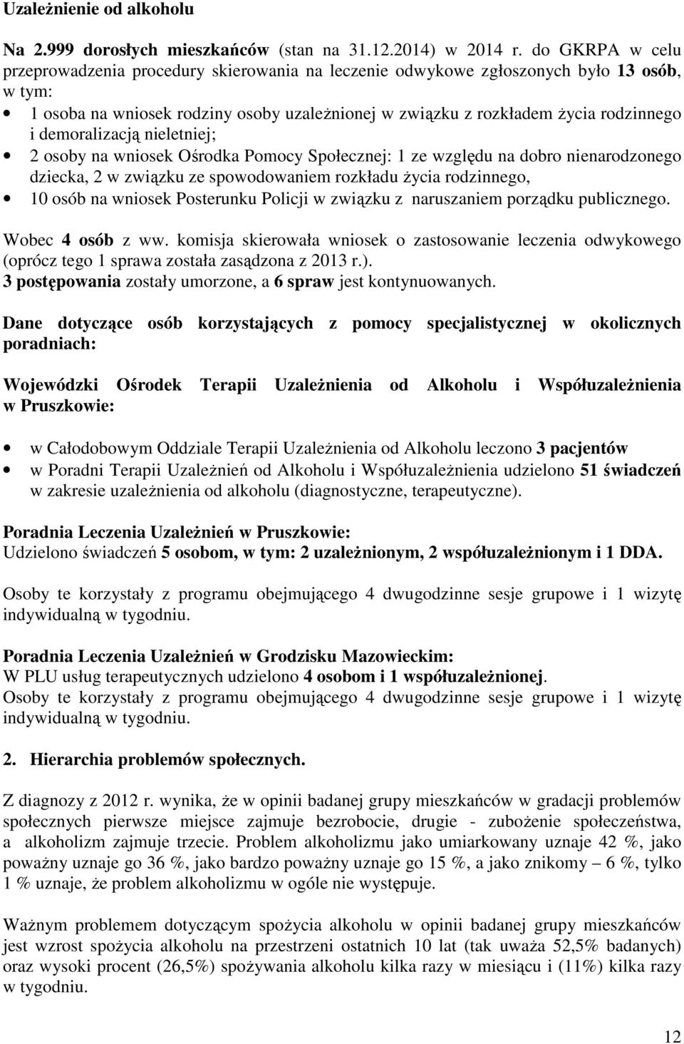 demoralizacją nieletniej; 2 osoby na wniosek Ośrodka Pomocy Społecznej: 1 ze względu na dobro nienarodzonego dziecka, 2 w związku ze spowodowaniem rozkładu Ŝycia rodzinnego, 10 osób na wniosek