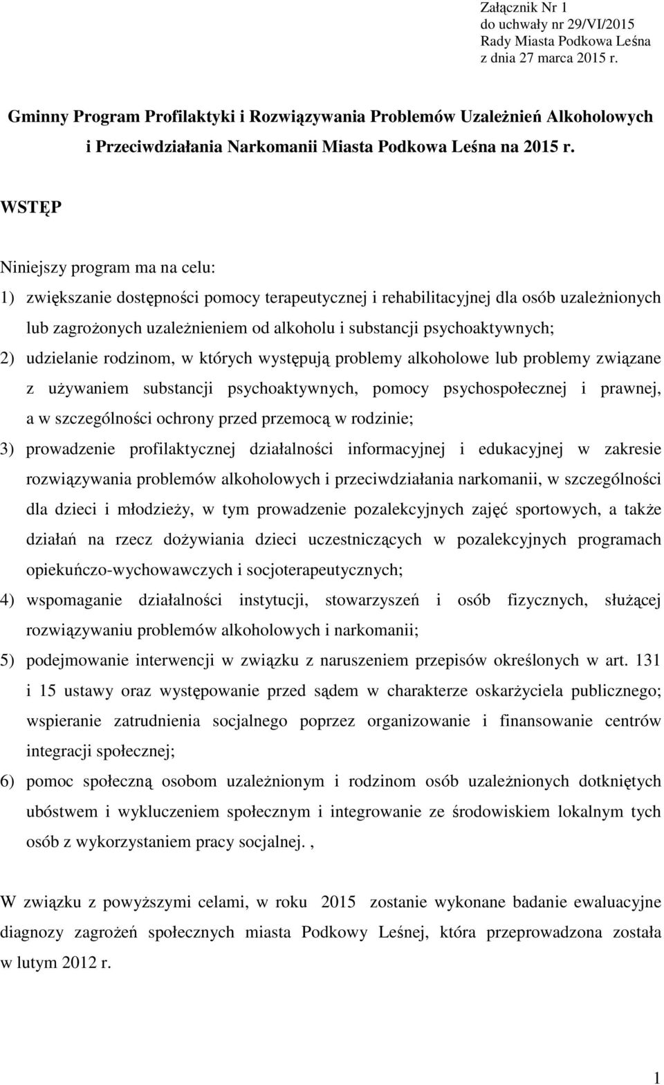 WSTĘP Niniejszy program ma na celu: 1) zwiększanie dostępności pomocy terapeutycznej i rehabilitacyjnej dla osób uzaleŝnionych lub zagroŝonych uzaleŝnieniem od alkoholu i substancji psychoaktywnych;