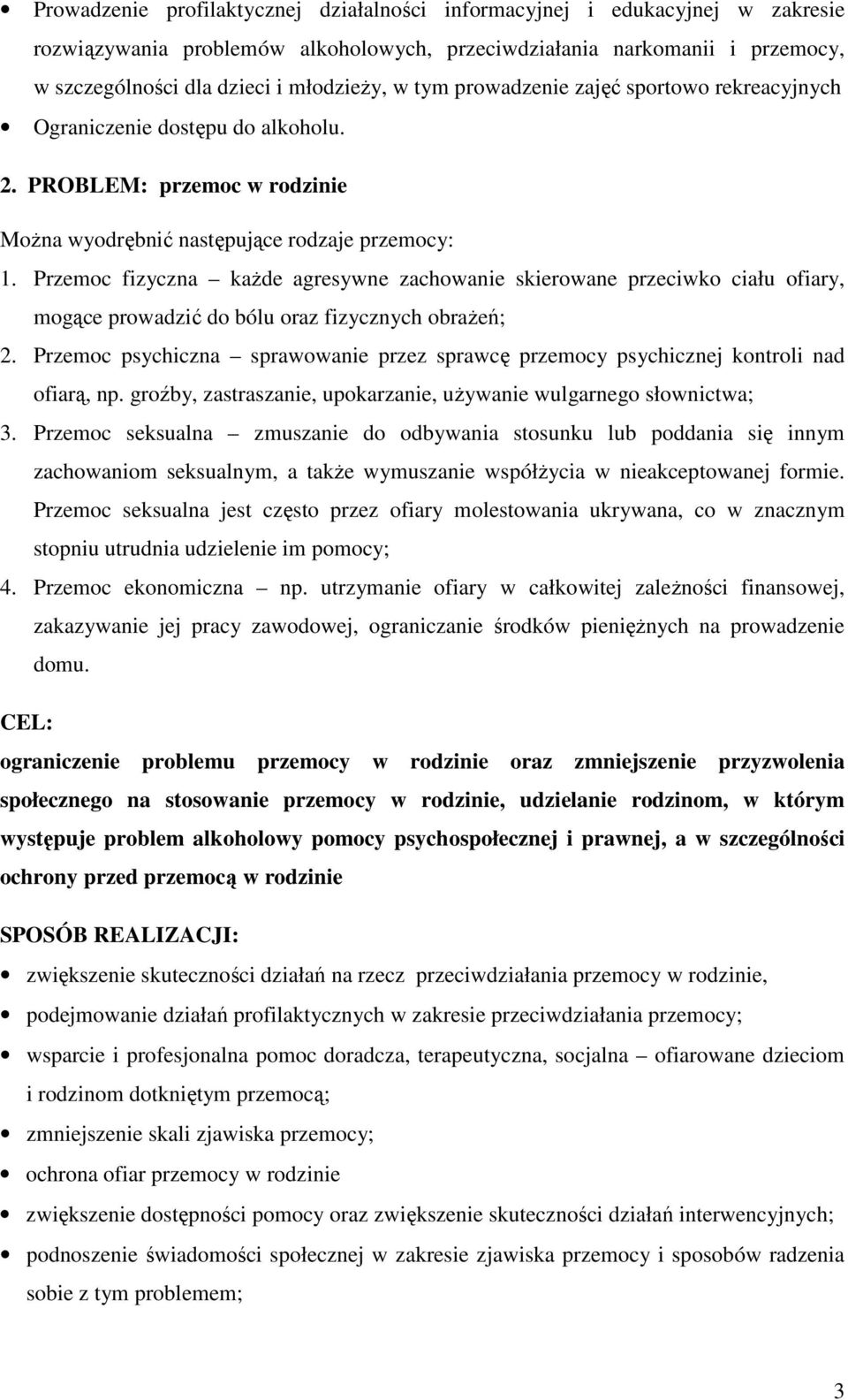Przemoc fizyczna kaŝde agresywne zachowanie skierowane przeciwko ciału ofiary, mogące prowadzić do bólu oraz fizycznych obraŝeń; 2.