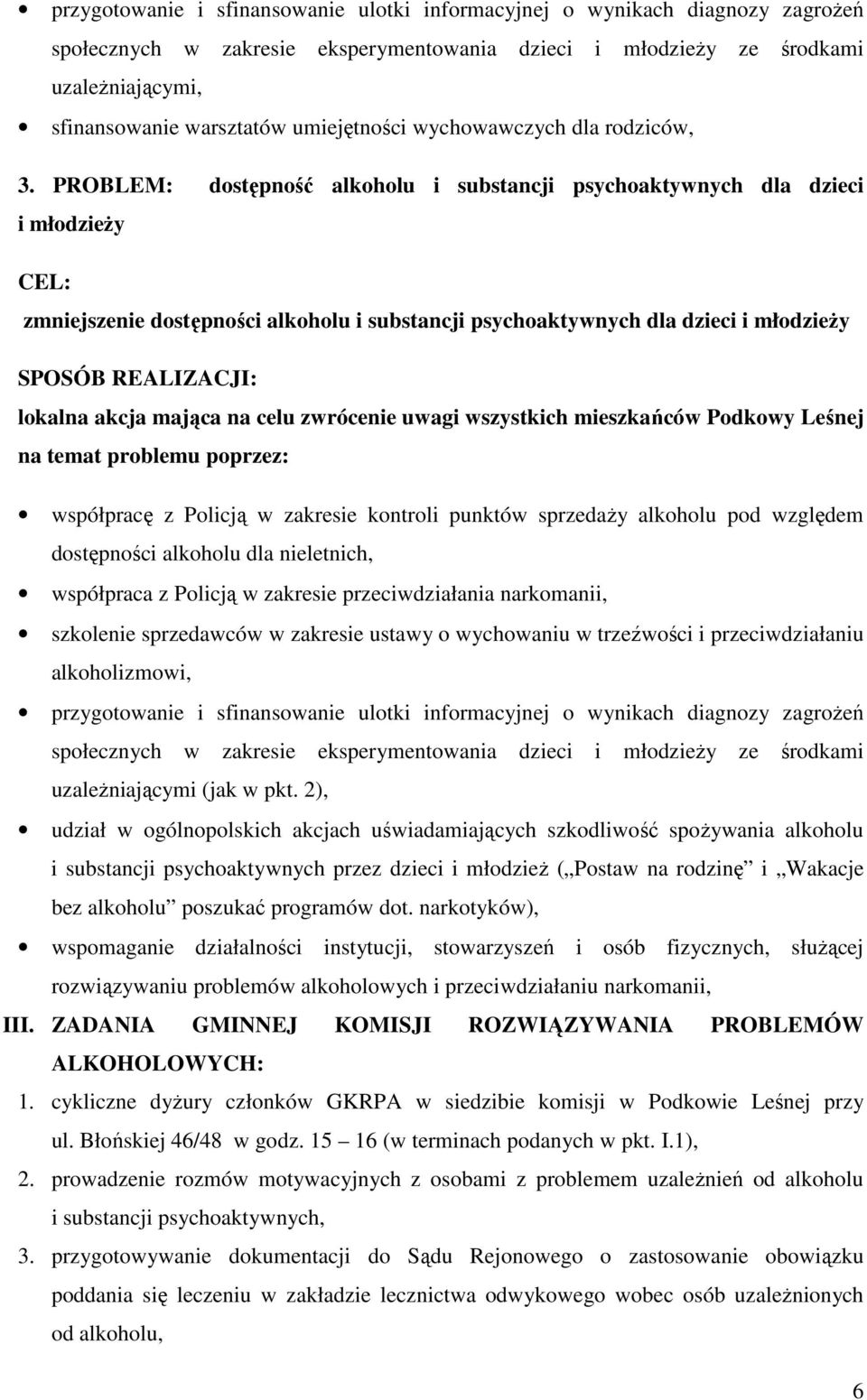 PROBLEM: dostępność alkoholu i substancji psychoaktywnych dla dzieci i młodzieŝy CEL: zmniejszenie dostępności alkoholu i substancji psychoaktywnych dla dzieci i młodzieŝy SPOSÓB REALIZACJI: lokalna