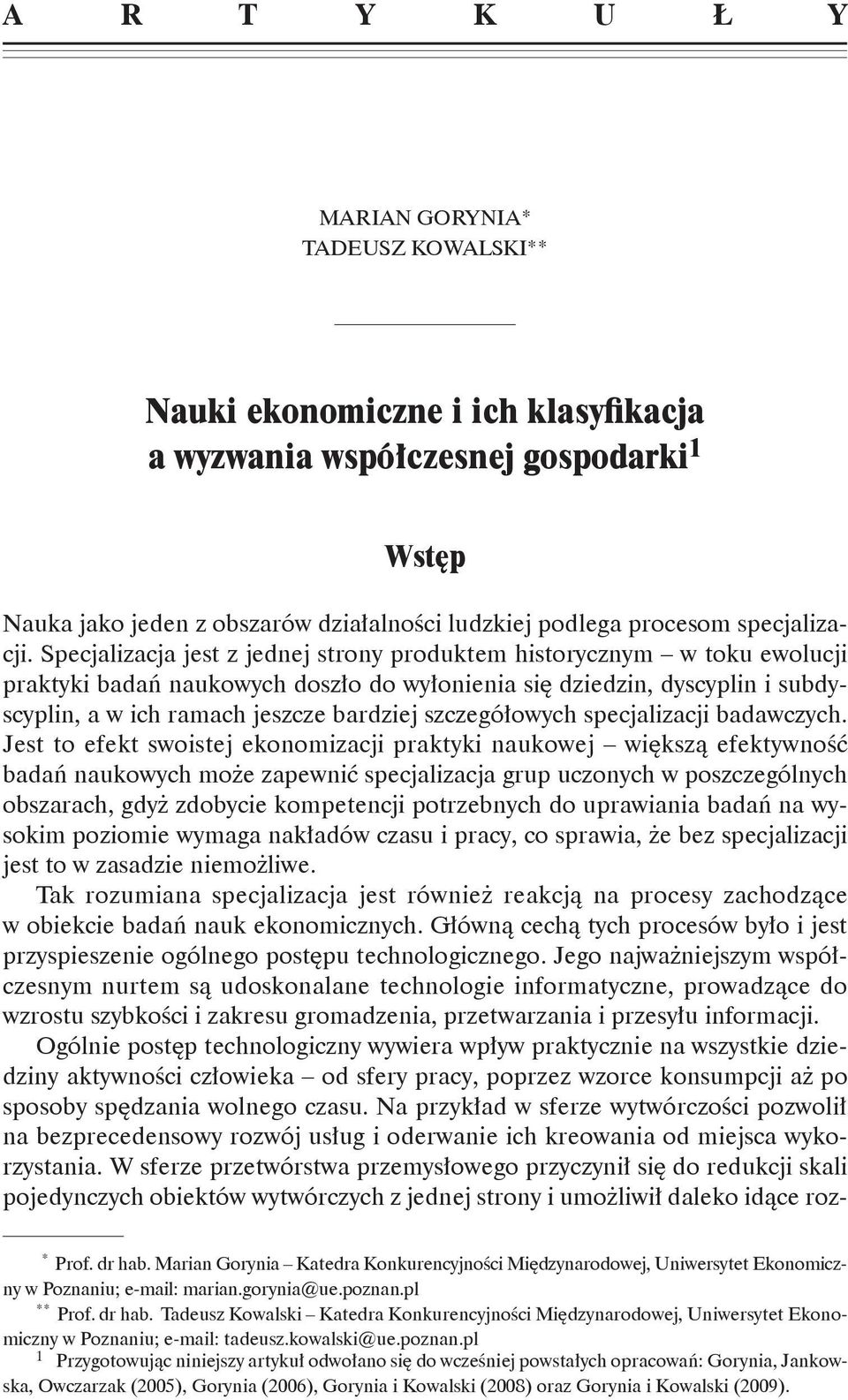 Specjalizacja jest z jednej strony produktem historycznym w toku ewolucji praktyki badań naukowych doszło do wyłonienia się dziedzin, dyscyplin i subdyscyplin, a w ich ramach jeszcze bardziej