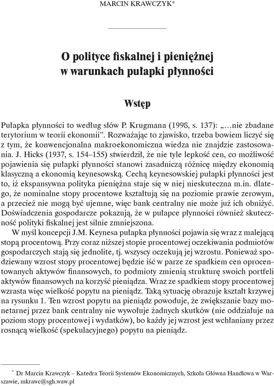Rozważając to zjawisko, trzeba bowiem liczyć się z tym, że konwencjonalna makroekonomiczna wiedza nie znajdzie zastosowania. J. Hicks (1937, s.