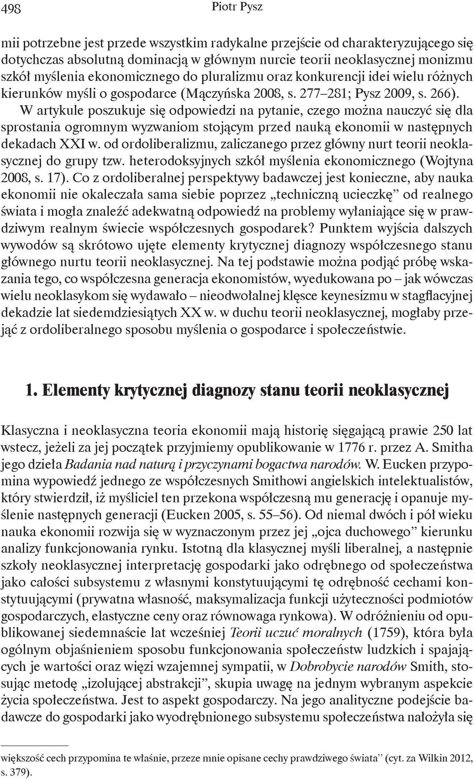 W artykule poszukuje się odpowiedzi na pytanie, czego można nauczyć się dla sprostania ogromnym wyzwaniom stojącym przed nauką ekonomii w następnych dekadach XXI w.