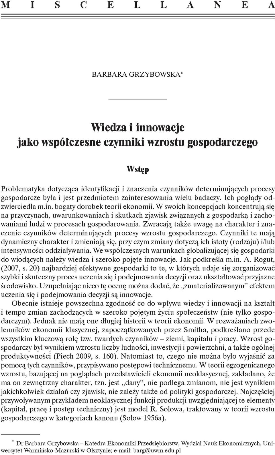 in. bogaty dorobek teorii ekonomii. W swoich koncepcjach koncentrują się na przyczynach, uwarunkowaniach i skutkach zjawisk związanych z gospodarką i zachowaniami ludzi w procesach gospodarowania.