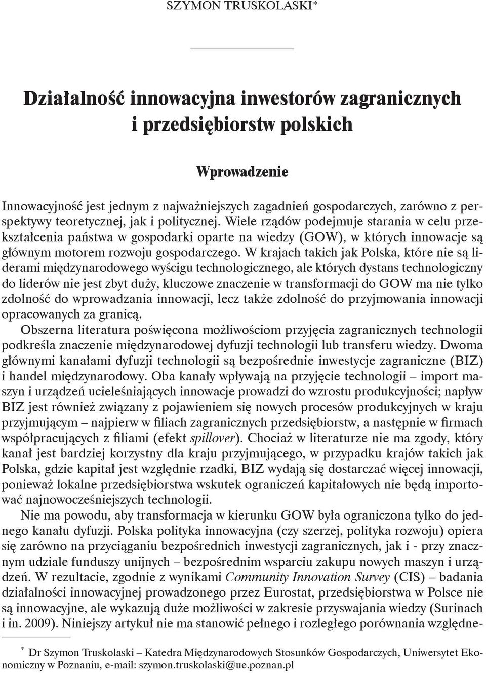Wiele rządów podejmuje starania w celu przekształcenia państwa w gospodarki oparte na wiedzy (GOW), w których innowacje są głównym motorem rozwoju gospodarczego.